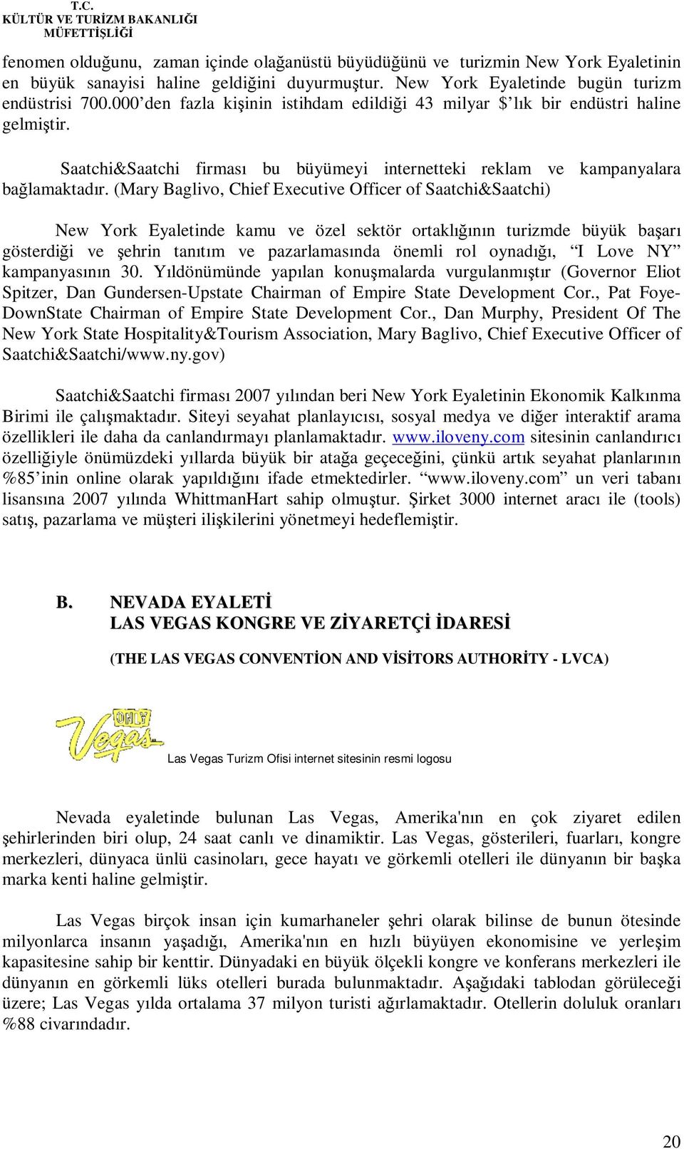 (Mary Baglivo, Chief Executive Officer of Saatchi&Saatchi) New York Eyaletinde kamu ve özel sektör ortaklığının turizmde büyük başarı gösterdiği ve şehrin tanıtım ve pazarlamasında önemli rol