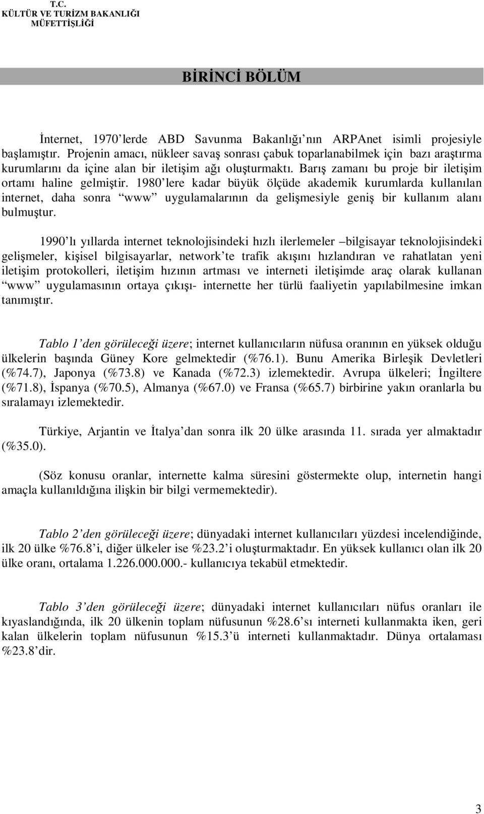 1980 lere kadar büyük ölçüde akademik kurumlarda kullanılan internet, daha sonra www uygulamalarının da gelişmesiyle geniş bir kullanım alanı bulmuştur.