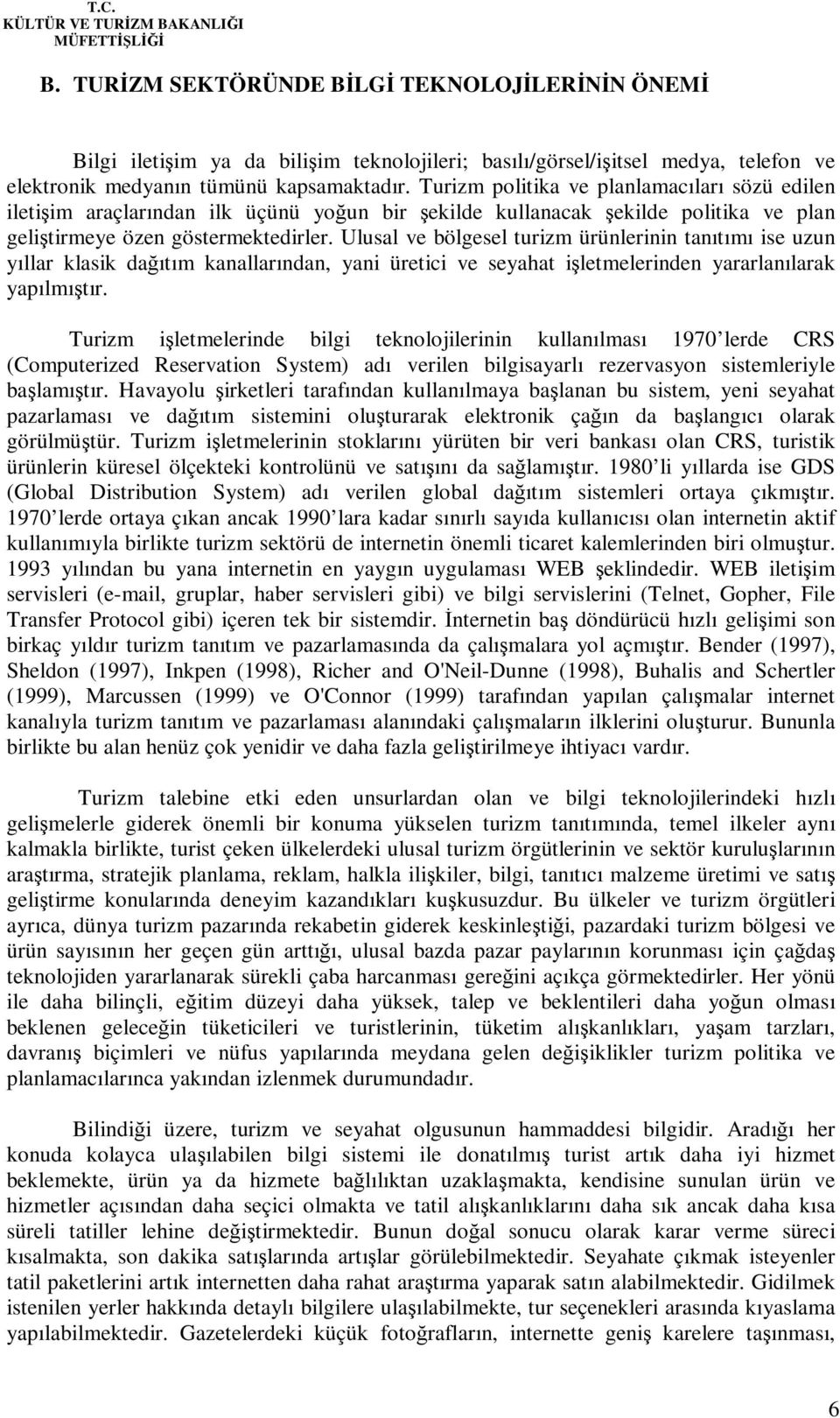 Ulusal ve bölgesel turizm ürünlerinin tanıtımı ise uzun yıllar klasik dağıtım kanallarından, yani üretici ve seyahat işletmelerinden yararlanılarak yapılmıştır.