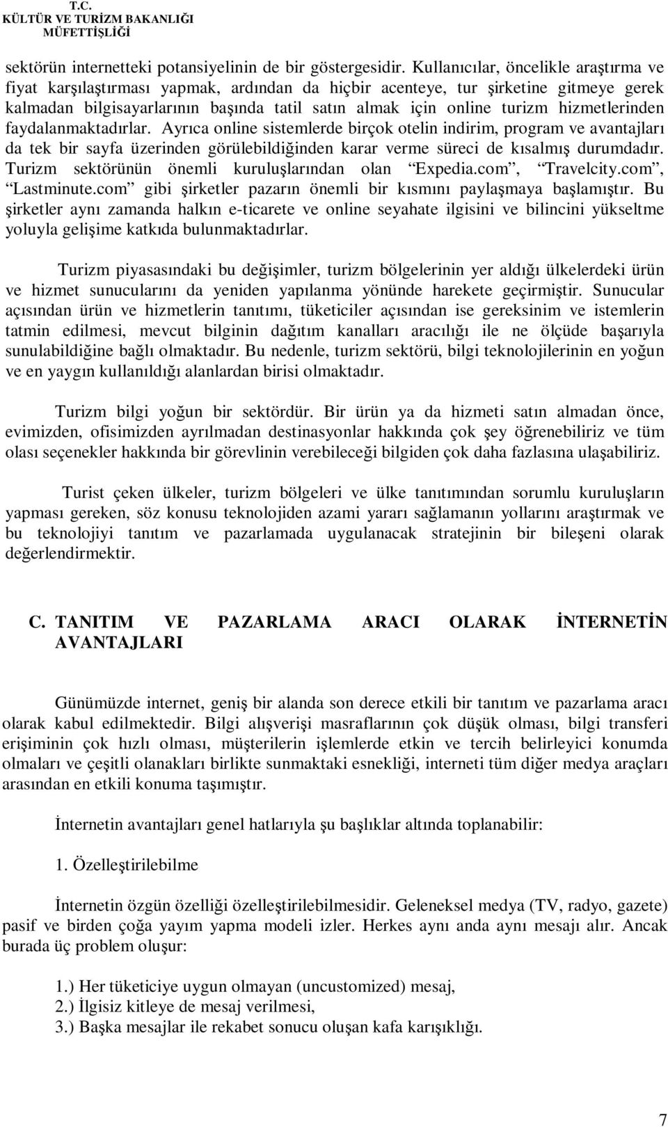 hizmetlerinden faydalanmaktadırlar. Ayrıca online sistemlerde birçok otelin indirim, program ve avantajları da tek bir sayfa üzerinden görülebildiğinden karar verme süreci de kısalmış durumdadır.