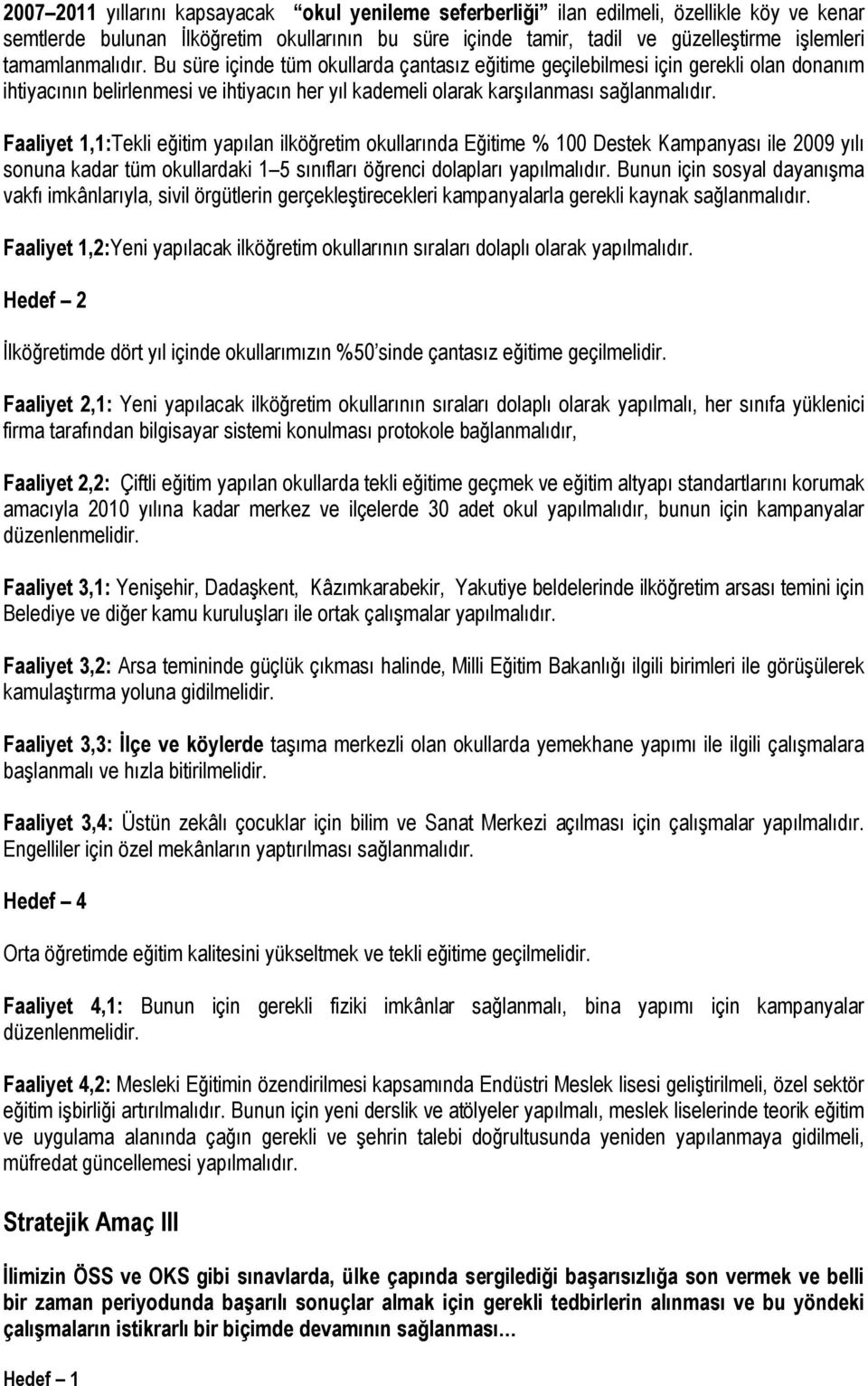 Faaliyet 1,1:Tekli eğitim yapılan ilköğretim okullarında Eğitime % 100 Destek Kampanyası ile 2009 yılı sonuna kadar tüm okullardaki 1 5 sınıfları öğrenci dolapları yapılmalıdır.