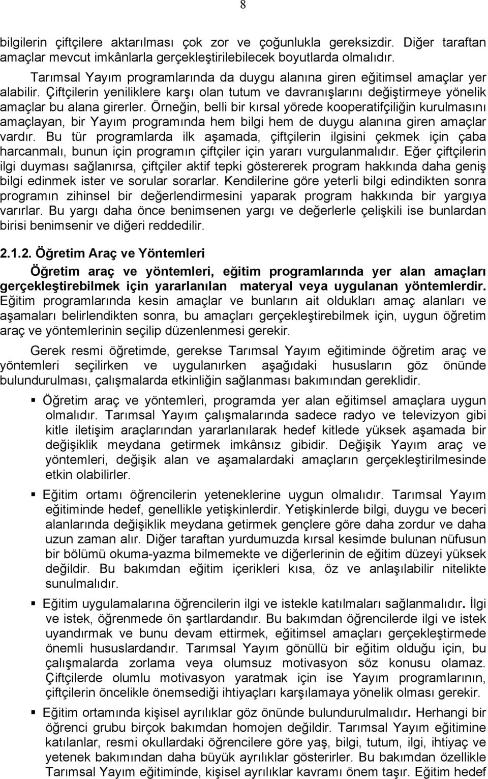 Örneğin, belli bir kırsal yörede kooperatifçiliğin kurulmasını amaçlayan, bir Yayım programında hem bilgi hem de duygu alanına giren amaçlar vardır.