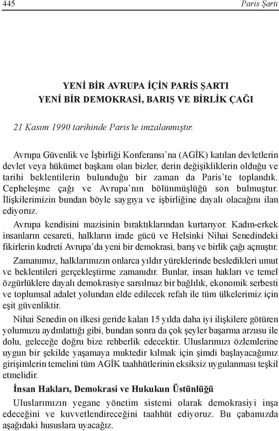 toplandık. Cepheleşme çağı ve Avrupa nın bölünmüşlüğü son bulmuştur. İlişkilerimizin bundan böyle saygıya ve işbirliğine dayalı olacağını ilan ediyoruz.