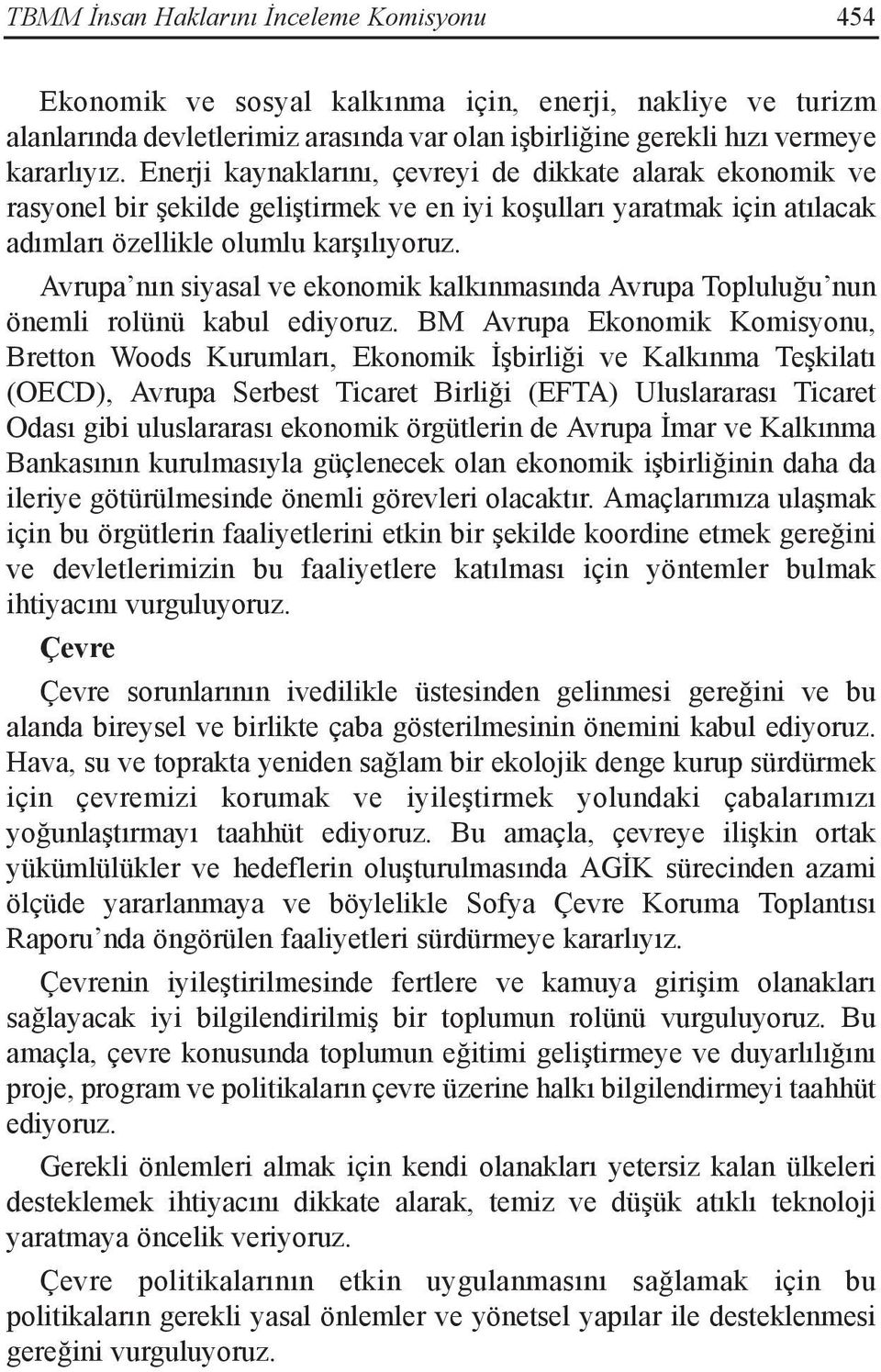 Avrupa nın siyasal ve ekonomik kalkınmasında Avrupa Topluluğu nun önemli rolünü kabul ediyoruz.