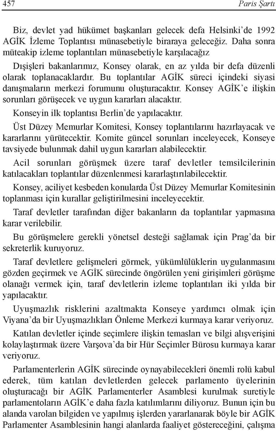 Bu toplantılar AGİK süreci içindeki siyasi danışmaların merkezi forumunu oluşturacaktır. Konsey AGİK e ilişkin sorunları görüşecek ve uygun kararları alacaktır.