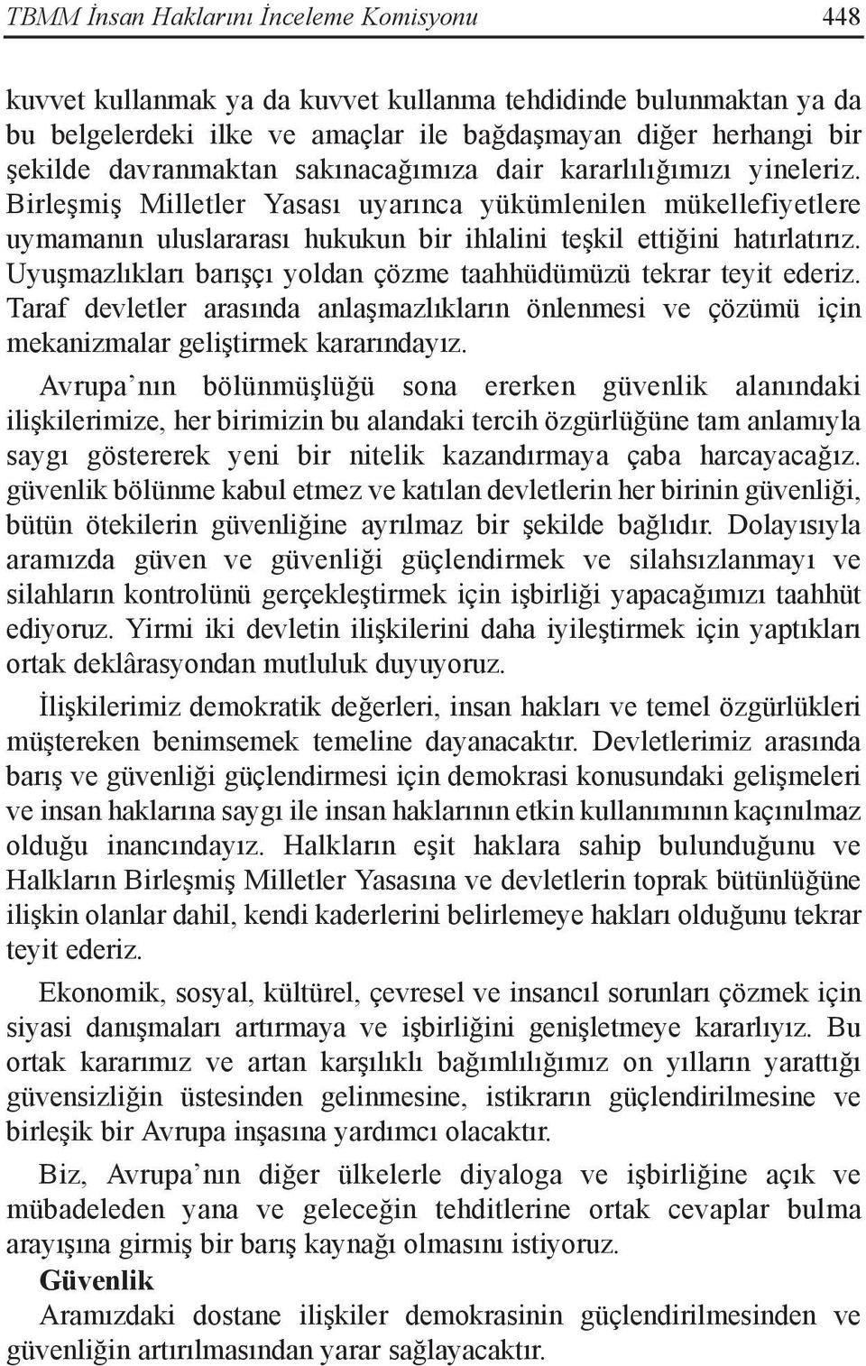 Uyuşmazlıkları barışçı yoldan çözme taahhüdümüzü tekrar teyit ederiz. Taraf devletler arasında anlaşmazlıkların önlenmesi ve çözümü için mekanizmalar geliştirmek kararındayız.