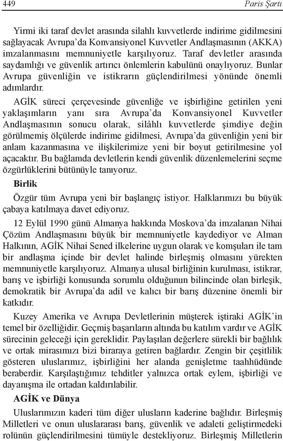 AGİK süreci çerçevesinde güvenliğe ve işbirliğine getirilen yeni yaklaşımların yanı sıra Avrupa da Konvansiyonel Kuvvetler Andlaşmasının sonucu olarak, silâhlı kuvvetlerde şimdiye değin görülmemiş