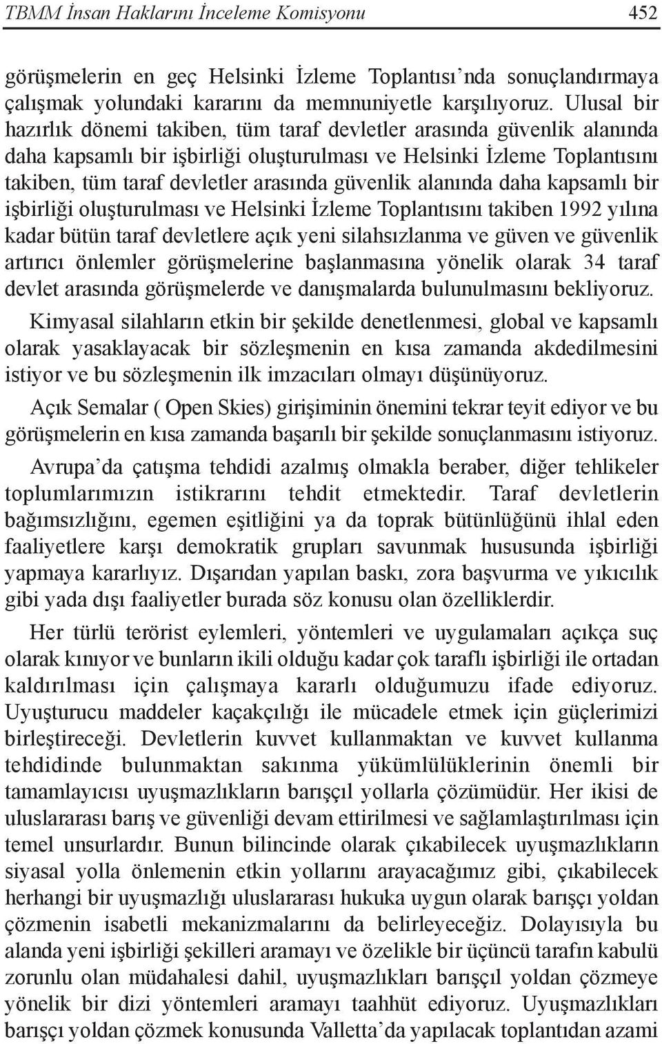 güvenlik alanında daha kapsamlı bir işbirliği oluşturulması ve Helsinki İzleme Toplantısını takiben 1992 yılına kadar bütün taraf devletlere açık yeni silahsızlanma ve güven ve güvenlik artırıcı