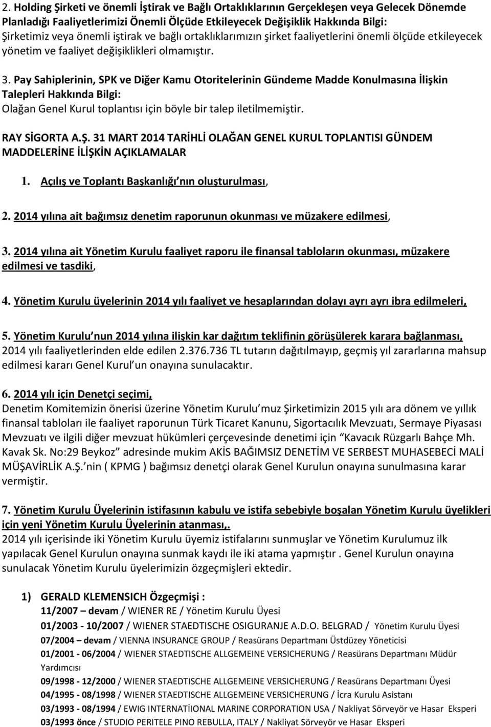 Pay Sahiplerinin, SPK ve Diğer Kamu Otoritelerinin Gündeme Madde Konulmasına İlişkin Talepleri Hakkında Bilgi: Olağan Genel Kurul toplantısı için böyle bir talep iletilmemiştir. RAY SİGORTA A.Ş.