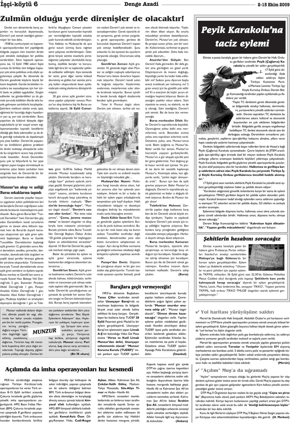 1938 de cumhuriyetin en kapsaml operasyonlar ndan biri yap ld nda bölgede yaflayan tüm insanlar direkt yok etmekle özdeflleflen bir politika sürdürdüler.