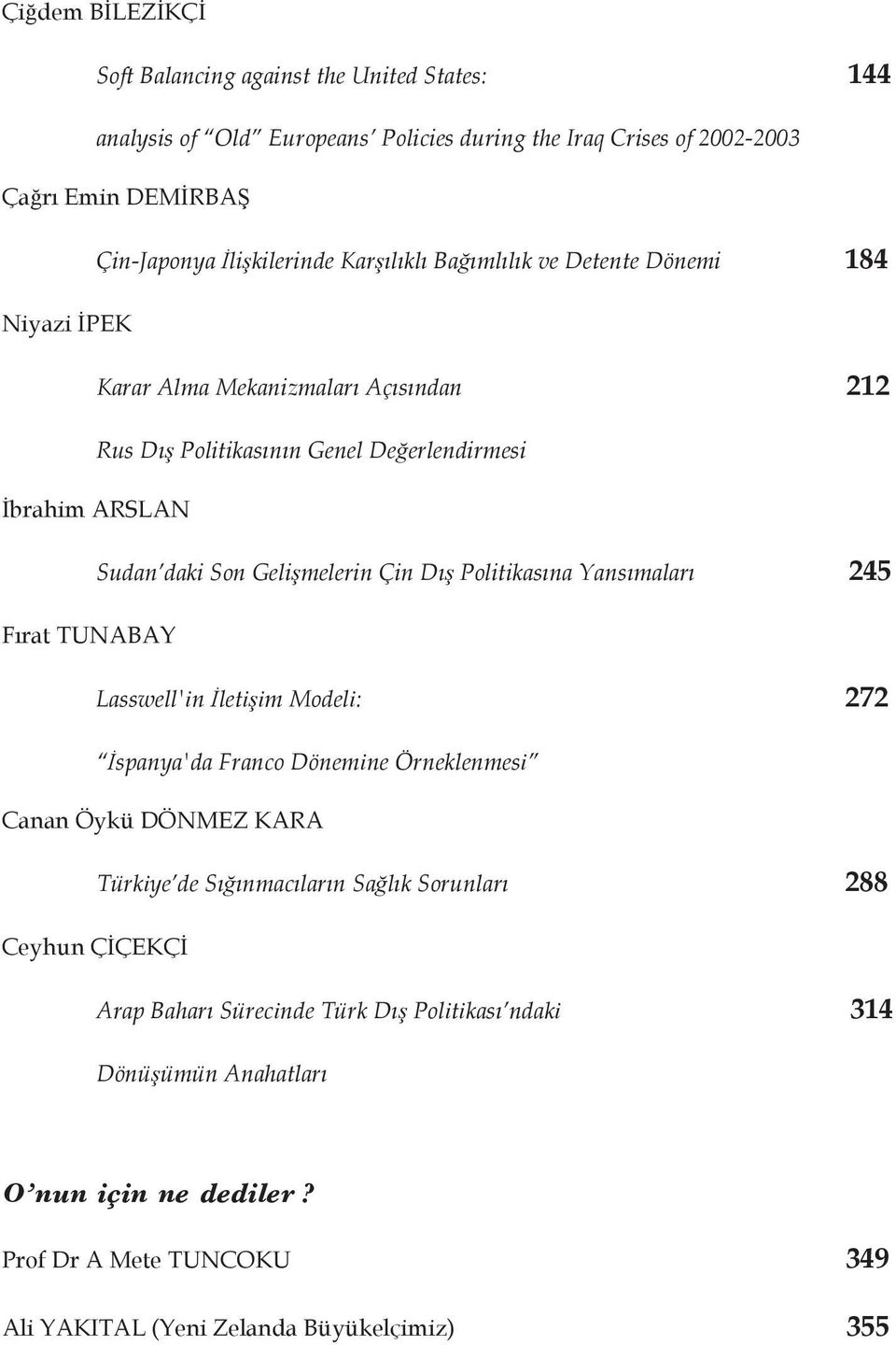 Politikasna Yansmalar 245 Frat TUNABAY Lasswell'in letiim Modeli: 272 spanya'da Franco Dönemine Örneklenmesi Canan Öykü DÖNMEZ KARA Türkiye de Snmaclarn Salk Sorunlar 288