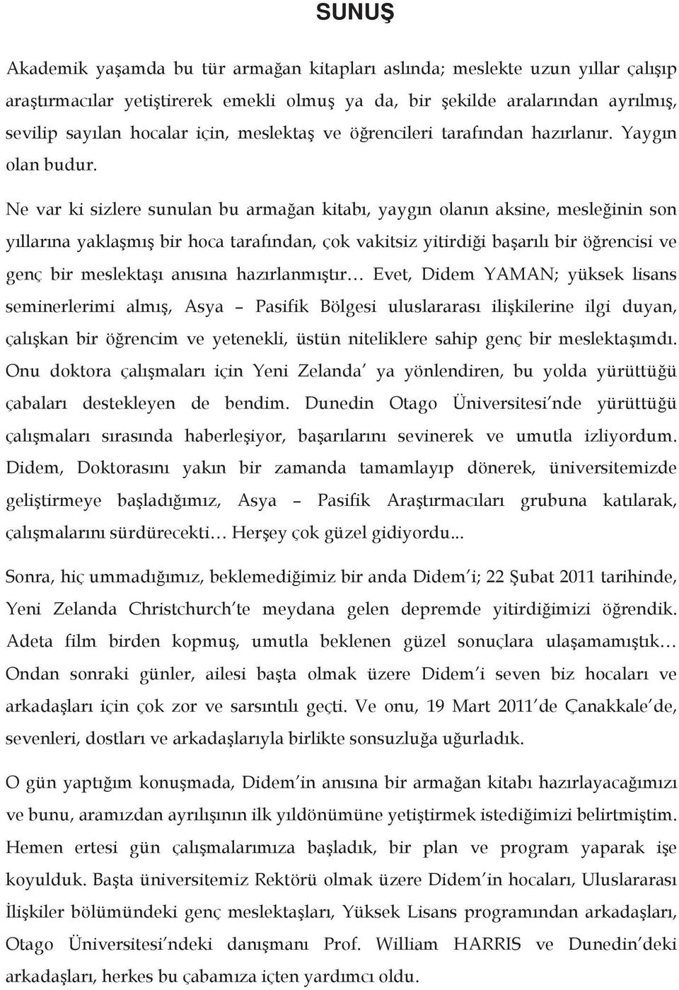 Ne var ki sizlere sunulan bu armaan kitab, yaygn olann aksine, mesleinin son yllarna yaklam bir hoca tarafndan, çok vakitsiz yitirdii baarl bir örencisi ve genç bir meslekta ansna hazrlanmtr Evet,