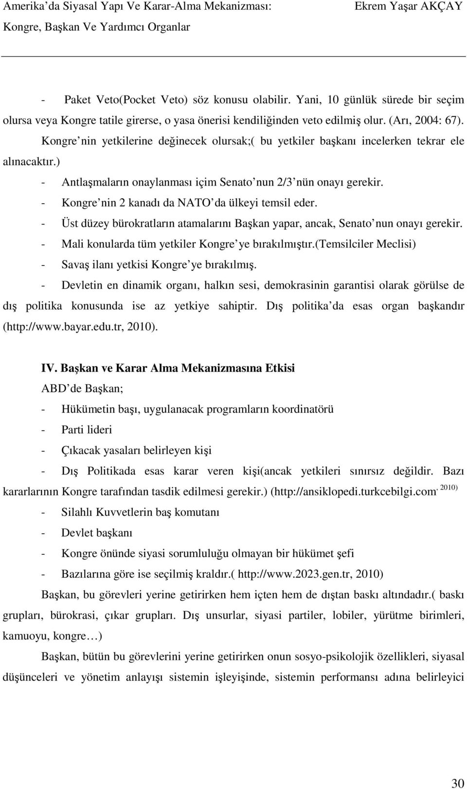 - Kongre nin 2 kanadı da NATO da ülkeyi temsil eder. - Üst düzey bürokratların atamalarını Başkan yapar, ancak, Senato nun onayı gerekir. - Mali konularda tüm yetkiler Kongre ye bırakılmıştır.