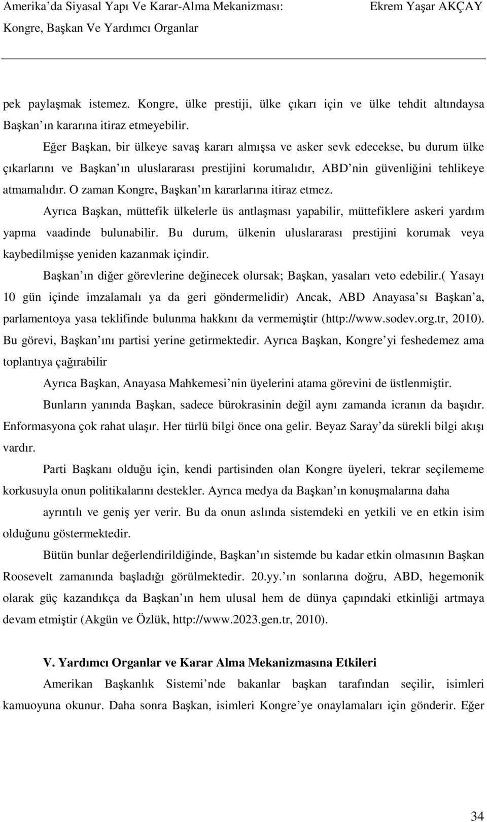 O zaman Kongre, Başkan ın kararlarına itiraz etmez. Ayrıca Başkan, müttefik ülkelerle üs antlaşması yapabilir, müttefiklere askeri yardım yapma vaadinde bulunabilir.