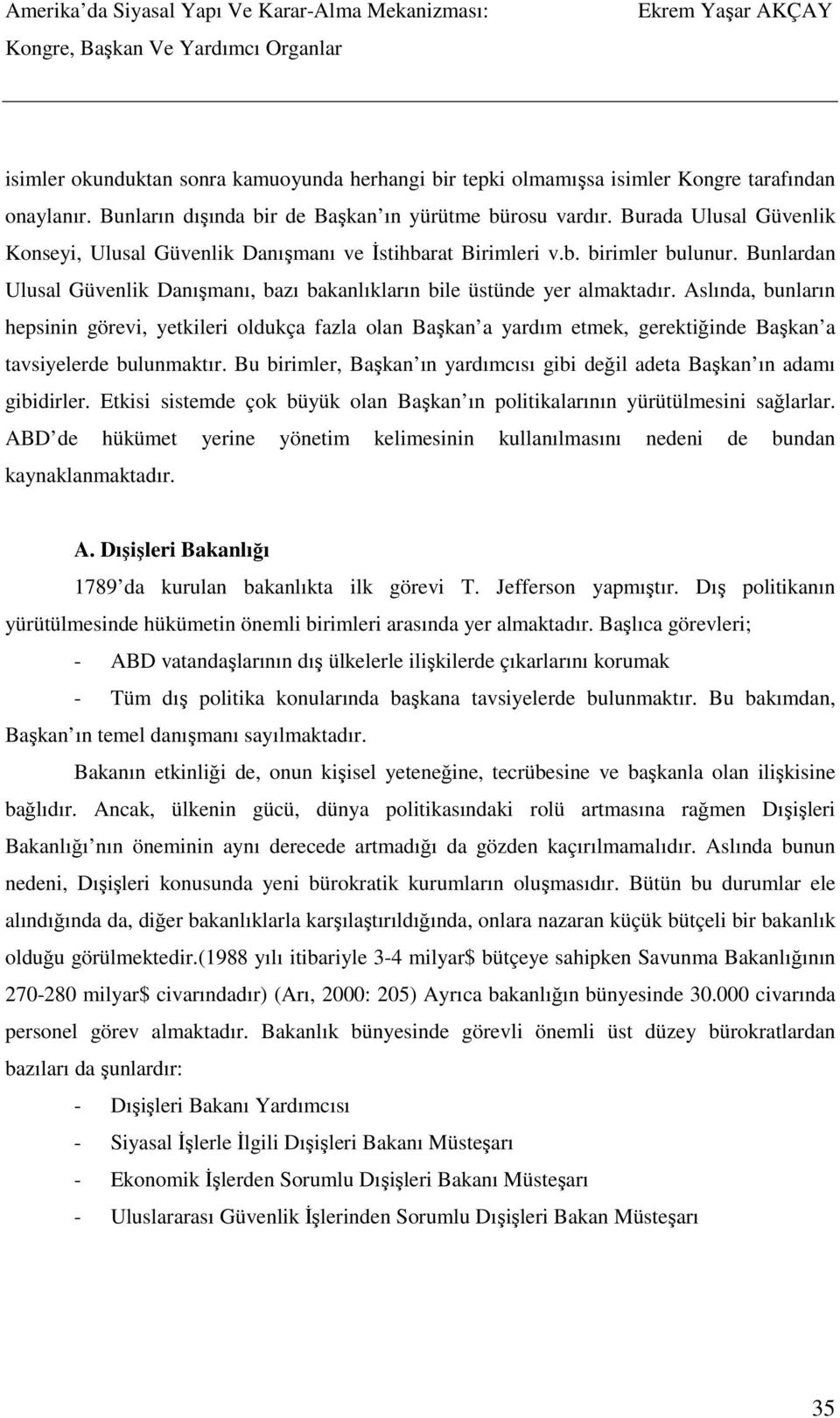 Aslında, bunların hepsinin görevi, yetkileri oldukça fazla olan Başkan a yardım etmek, gerektiğinde Başkan a tavsiyelerde bulunmaktır.