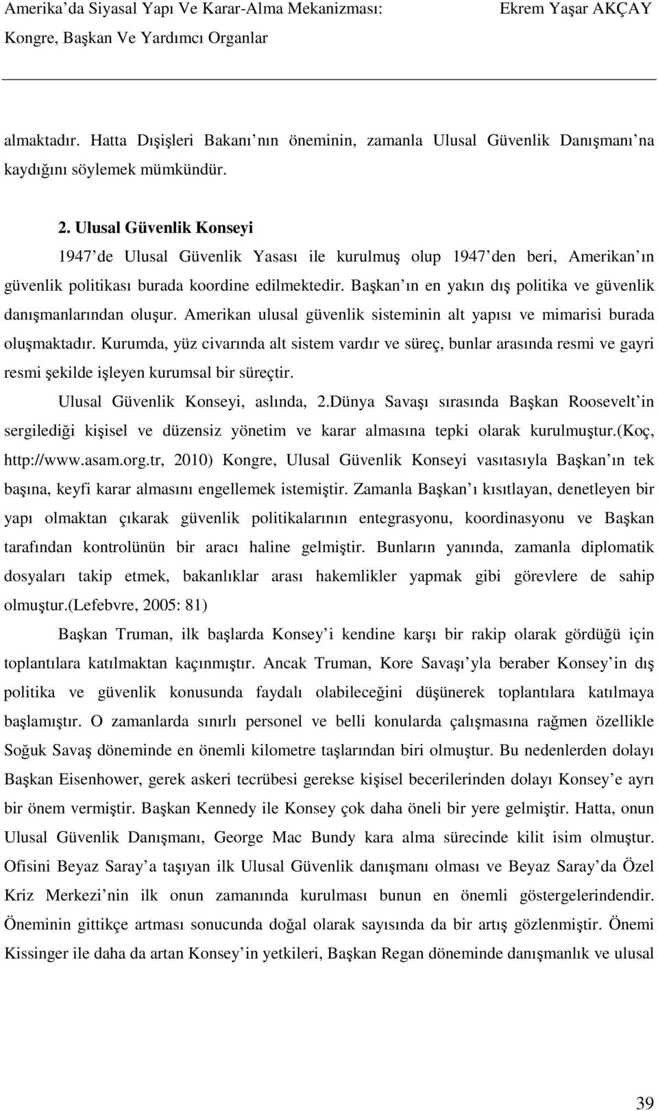 Başkan ın en yakın dış politika ve güvenlik danışmanlarından oluşur. Amerikan ulusal güvenlik sisteminin alt yapısı ve mimarisi burada oluşmaktadır.