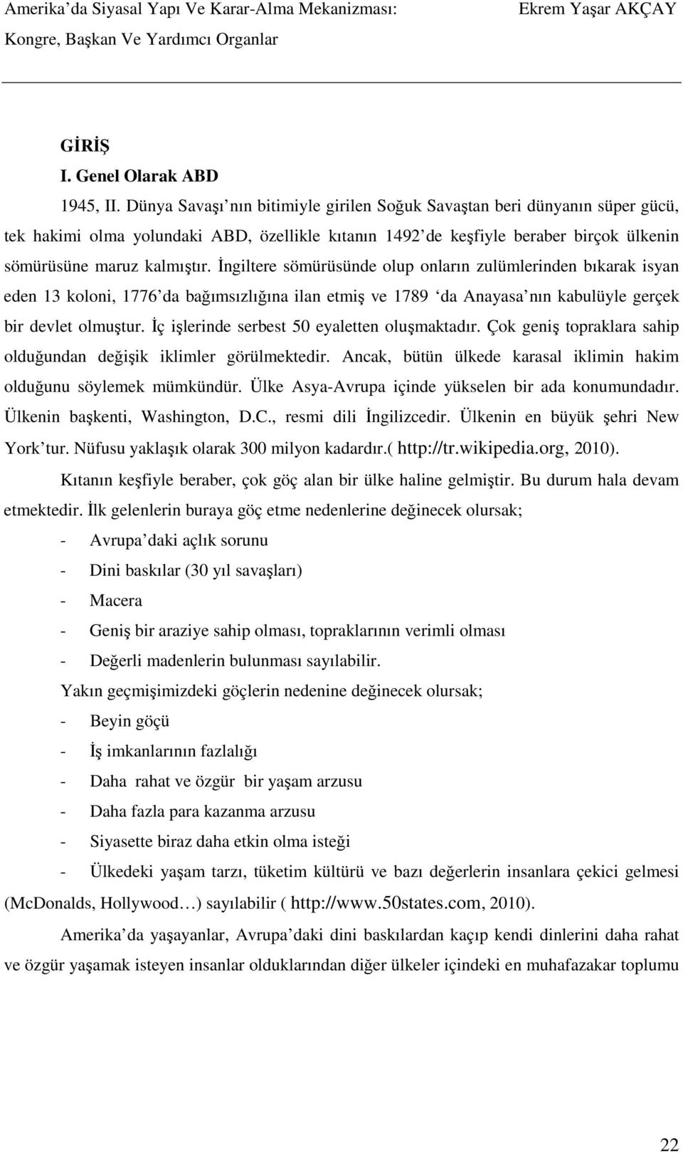 Đngiltere sömürüsünde olup onların zulümlerinden bıkarak isyan eden 13 koloni, 1776 da bağımsızlığına ilan etmiş ve 1789 da Anayasa nın kabulüyle gerçek bir devlet olmuştur.