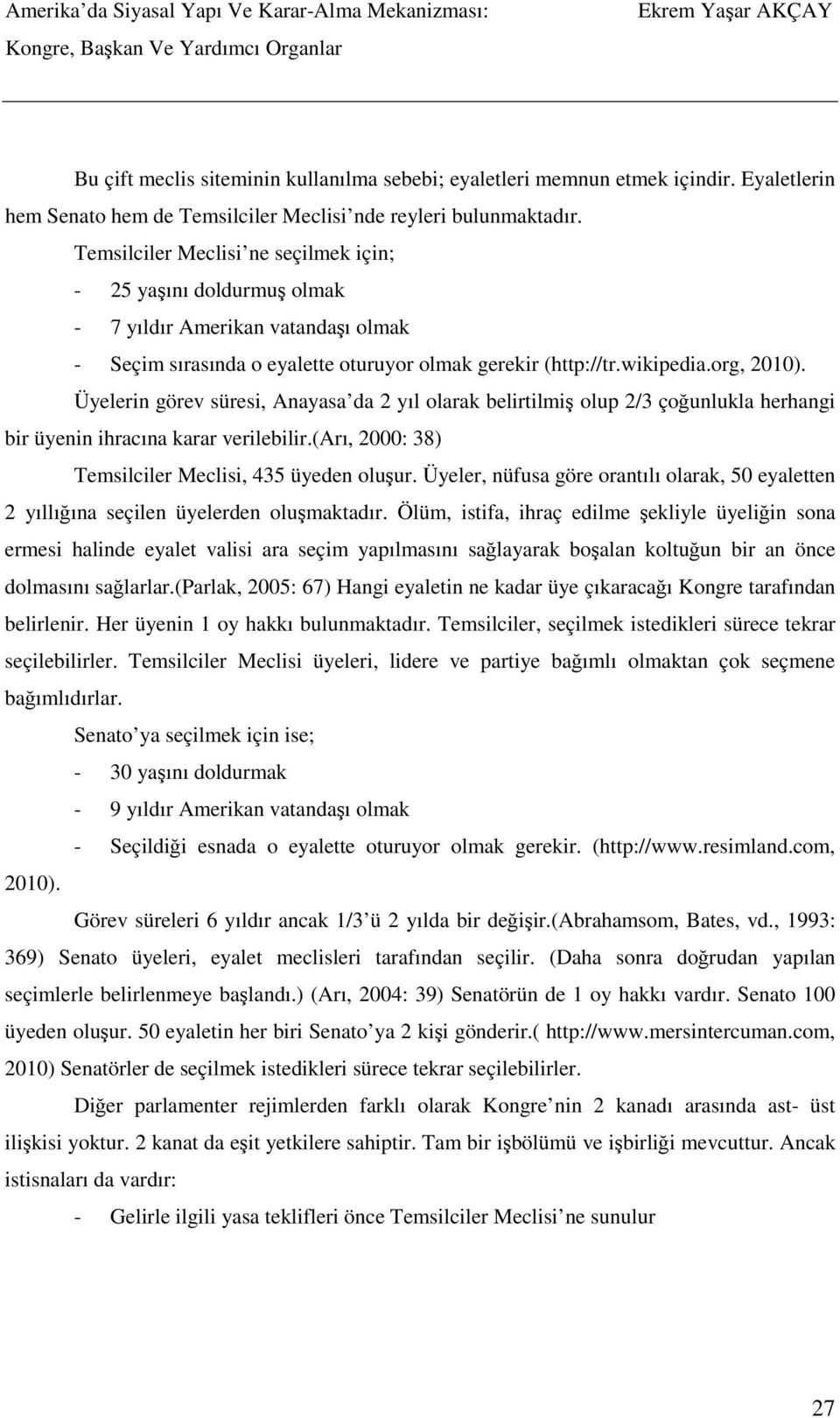 Üyelerin görev süresi, Anayasa da 2 yıl olarak belirtilmiş olup 2/3 çoğunlukla herhangi bir üyenin ihracına karar verilebilir.(arı, 2000: 38) Temsilciler Meclisi, 435 üyeden oluşur.