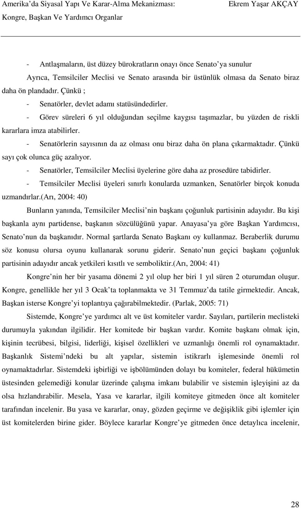 - Senatörlerin sayısının da az olması onu biraz daha ön plana çıkarmaktadır. Çünkü sayı çok olunca güç azalıyor. - Senatörler, Temsilciler Meclisi üyelerine göre daha az prosedüre tabidirler.