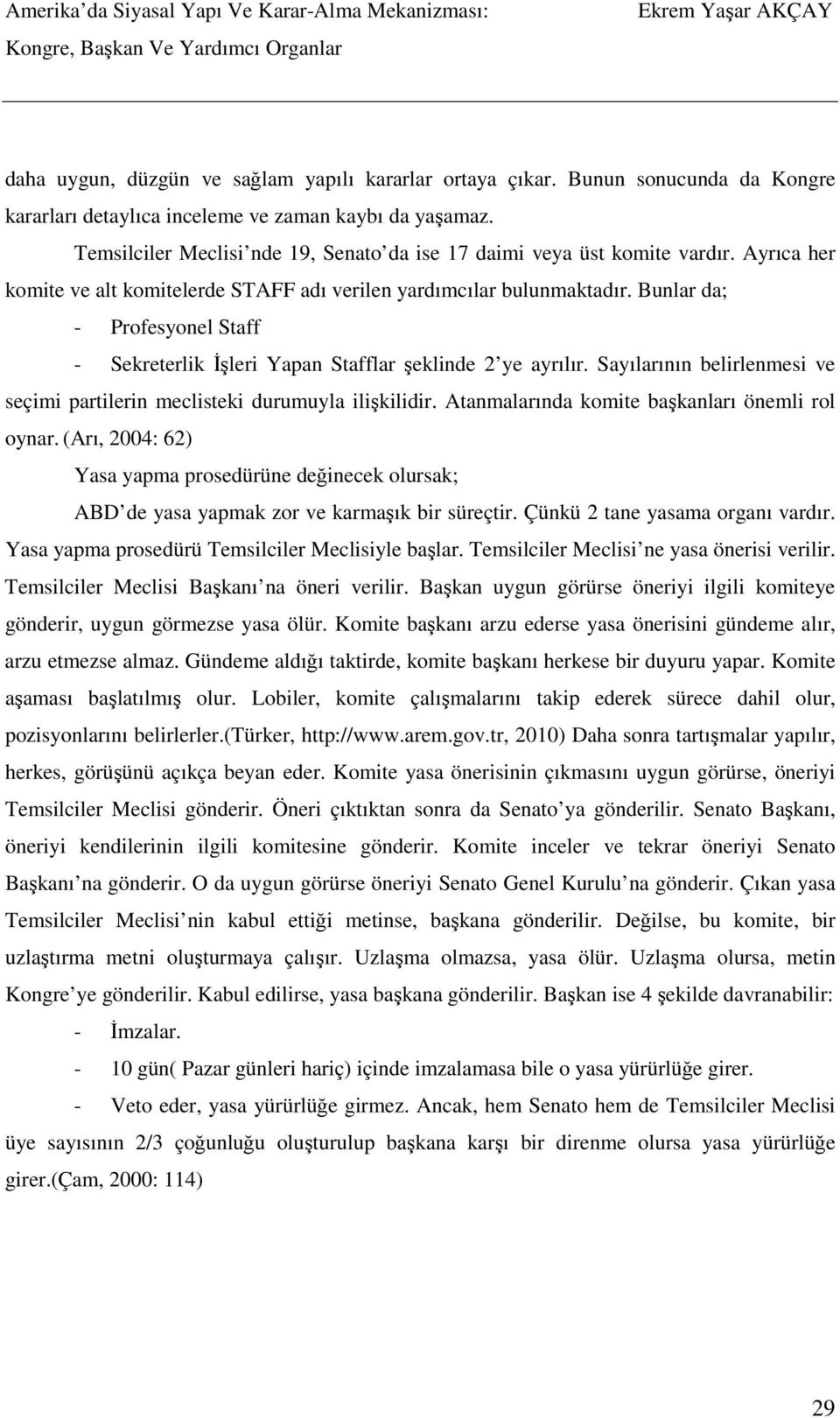 Bunlar da; - Profesyonel Staff - Sekreterlik Đşleri Yapan Stafflar şeklinde 2 ye ayrılır. Sayılarının belirlenmesi ve seçimi partilerin meclisteki durumuyla ilişkilidir.