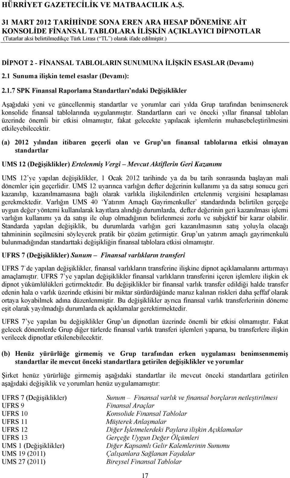 Standartların cari ve önceki yıllar finansal tabloları üzerinde önemli bir etkisi olmamıştır, fakat gelecekte yapılacak işlemlerin muhasebeleştirilmesini etkileyebilecektir.