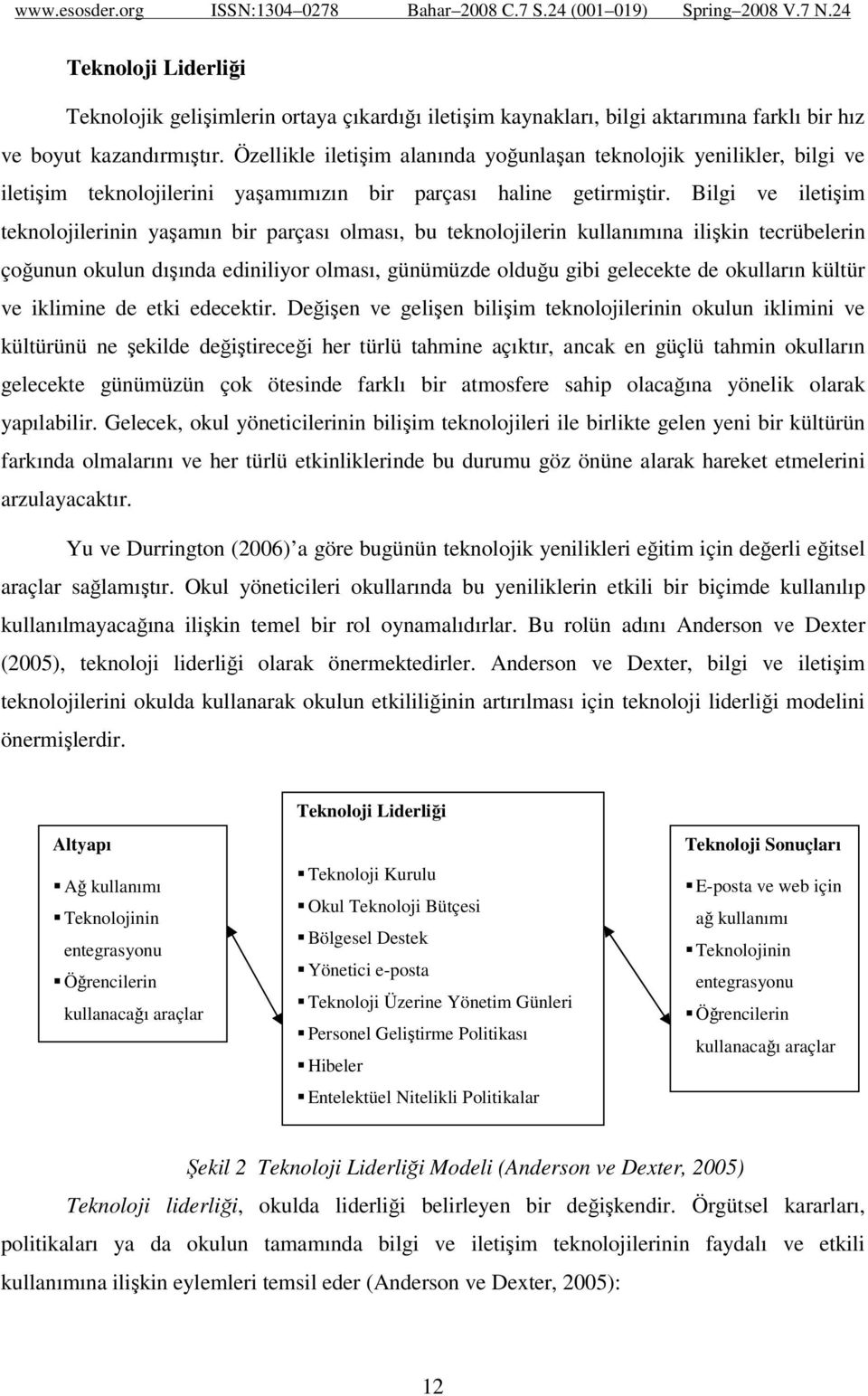 Bilgi ve iletişim teknolojilerinin yaşamın bir parçası olması, bu teknolojilerin kullanımına ilişkin tecrübelerin çoğunun okulun dışında ediniliyor olması, günümüzde olduğu gibi gelecekte de