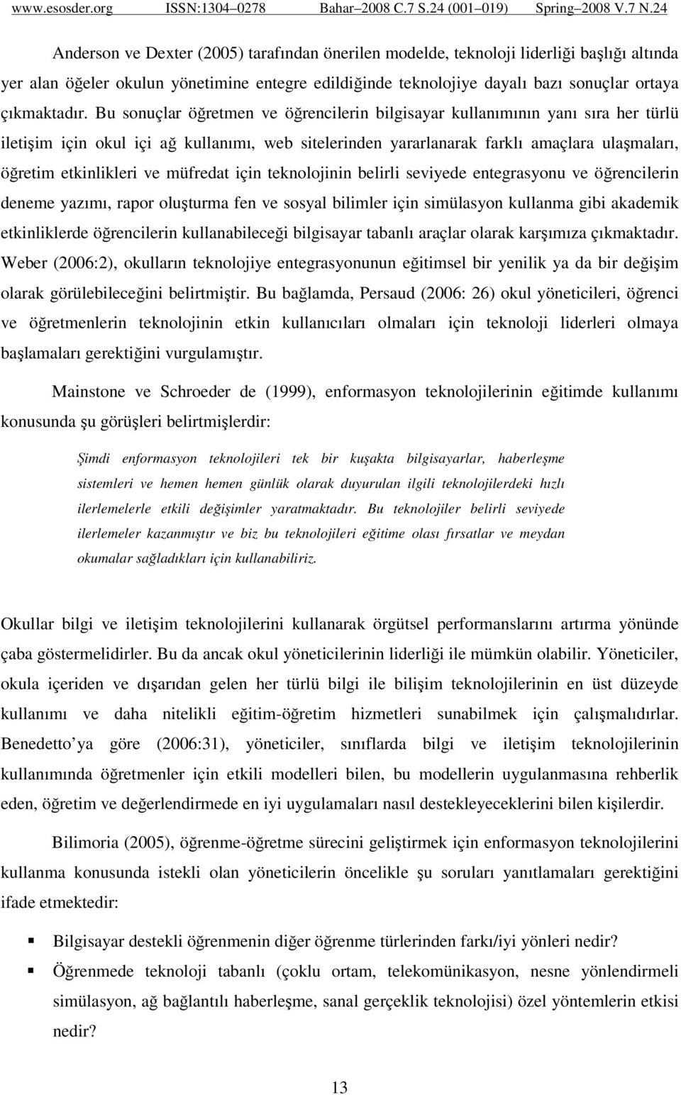 müfredat için teknolojinin belirli seviyede entegrasyonu ve öğrencilerin deneme yazımı, rapor oluşturma fen ve sosyal bilimler için simülasyon kullanma gibi akademik etkinliklerde öğrencilerin