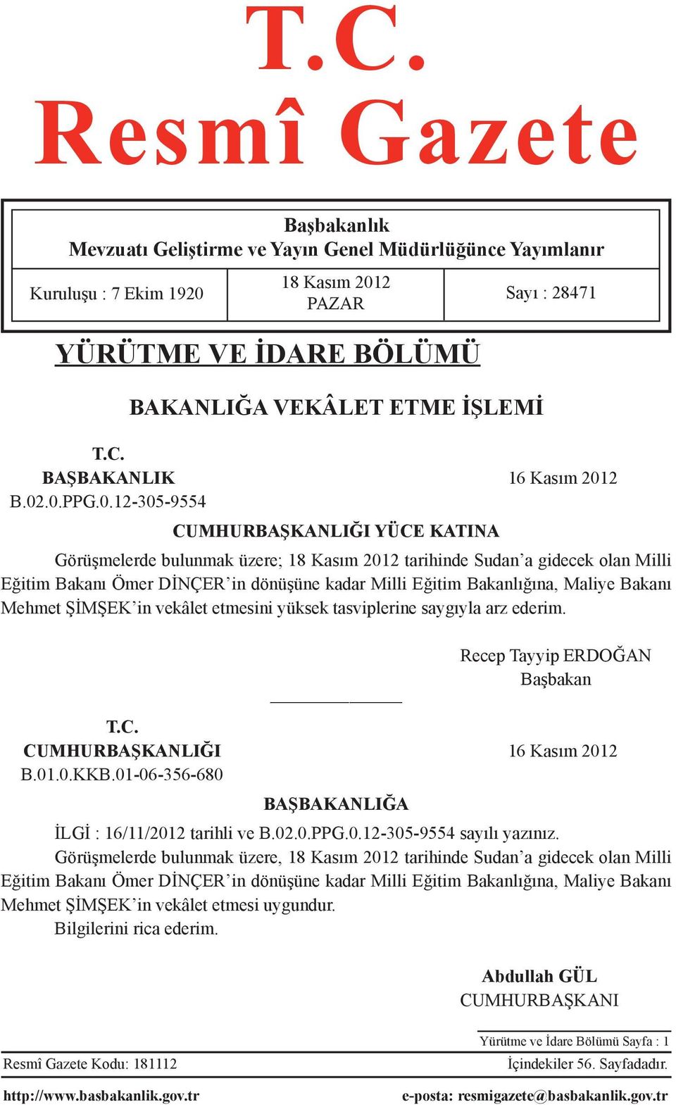 Bakanlığına, Maliye Bakanı Mehmet ŞİMŞEK in vekâlet etmesini yüksek tasviplerine saygıyla arz ederim. Sayı : 28471 Recep Tayyip ERDOĞAN Başbakan T.C. CUMHURBAŞKANLIĞI 16 Kasım 2012 B.01.0.KKB.