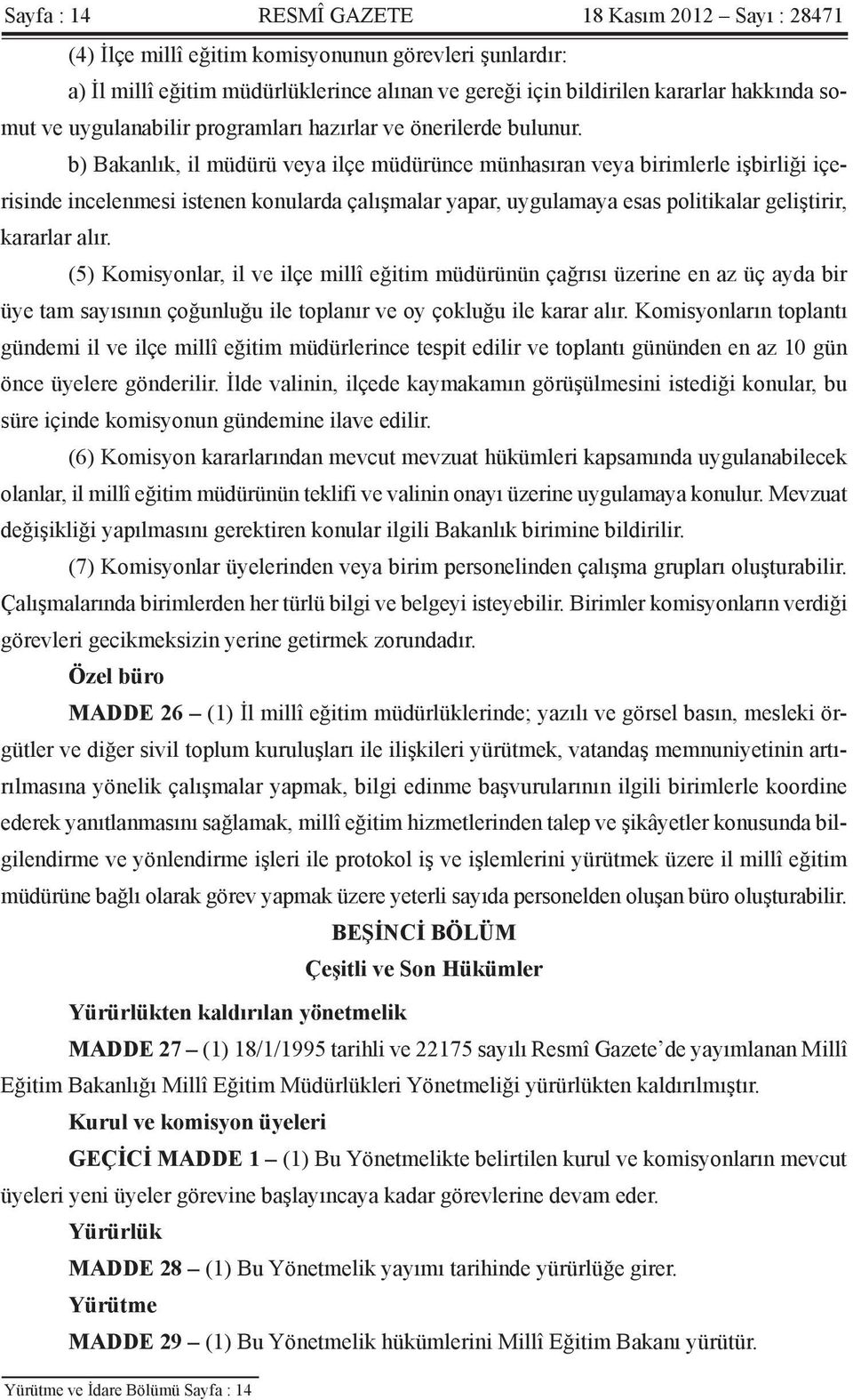 b) Bakanlık, il müdürü veya ilçe müdürünce münhasıran veya birimlerle işbirliği içerisinde incelenmesi istenen konularda çalışmalar yapar, uygulamaya esas politikalar geliştirir, kararlar alır.