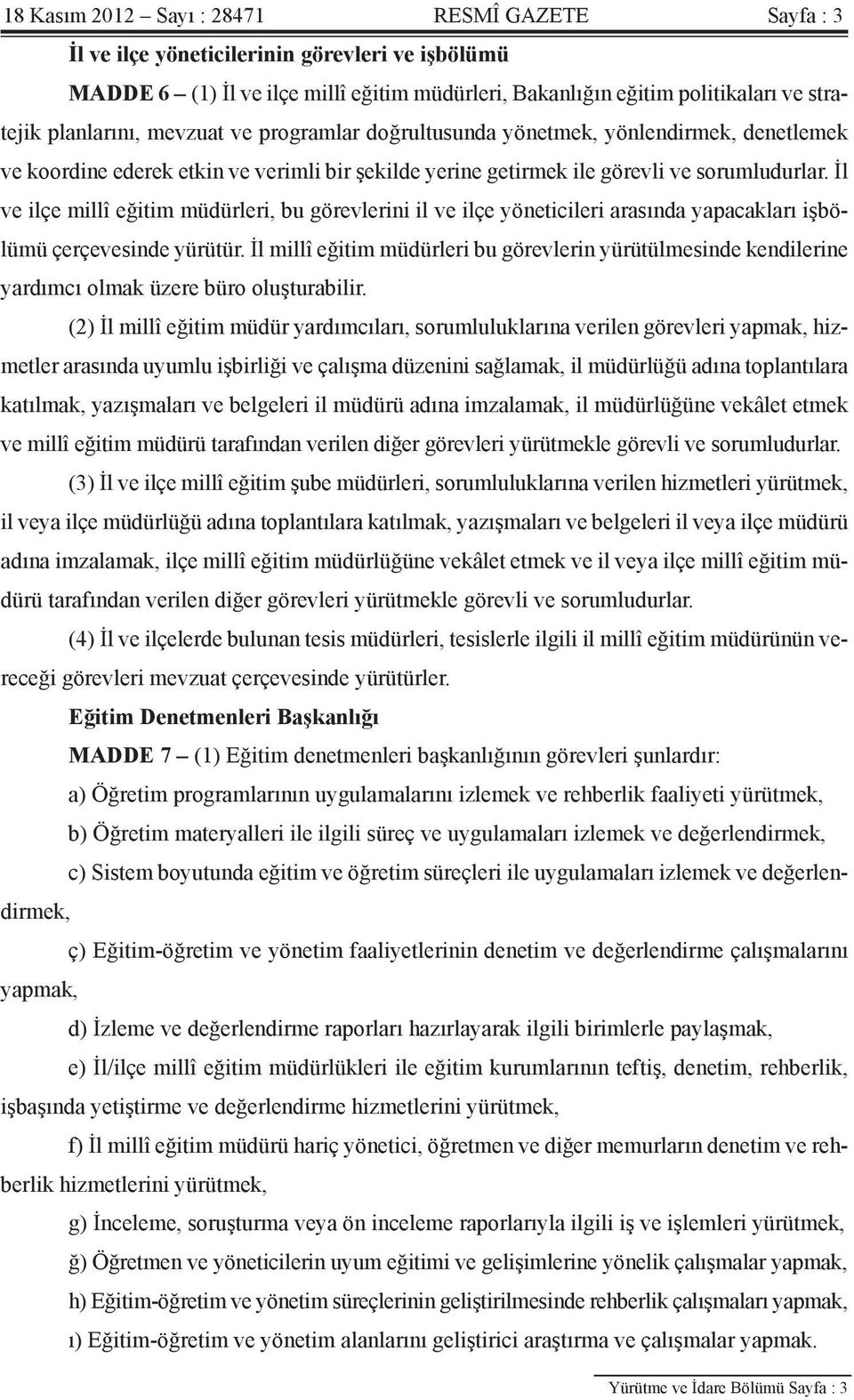 İl ve ilçe millî eğitim müdürleri, bu görevlerini il ve ilçe yöneticileri arasında yapacakları işbölümü çerçevesinde yürütür.