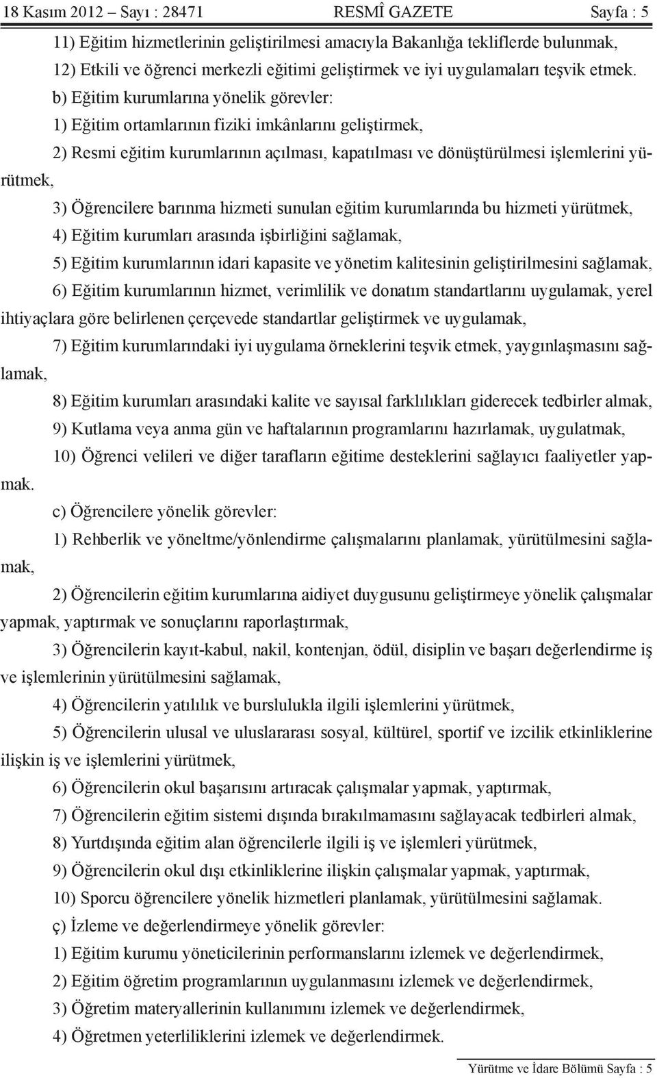 b) Eğitim kurumlarına yönelik görevler: 1) Eğitim ortamlarının fiziki imkânlarını geliştirmek, 2) Resmi eğitim kurumlarının açılması, kapatılması ve dönüştürülmesi işlemlerini yürütmek, 3)