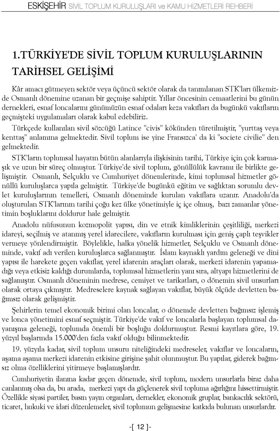 Türkçede kullanýlan sivil sözcüðü Latince "civis" kökünden türetilmiþtir, "yurttaþ veya kenttaþ" anlamýna gelmektedir. Sivil toplum ise yine Fransýzca' da ki "societe civilie" den gelmektedir.