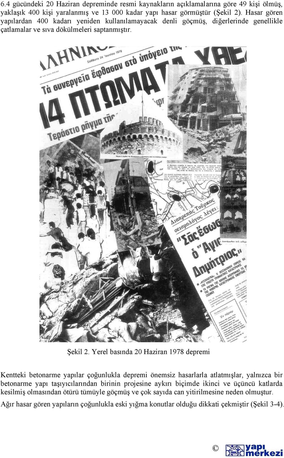 Yerel basında 20 Haziran 1978 depremi Kentteki betonarme yapılar çoğunlukla depremi önemsiz hasarlarla atlatmışlar, yalnızca bir betonarme yapı taşıyıcılarından birinin projesine