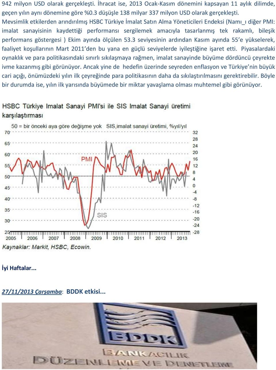 performans göstergesi ) Ekim ayında ölçülen 53.3 seviyesinin ardından Kasım ayında 55 e yükselerek, faaliyet koşullarının Mart 2011 den bu yana en güçlü seviyelerde iyileştiğine işaret etti.