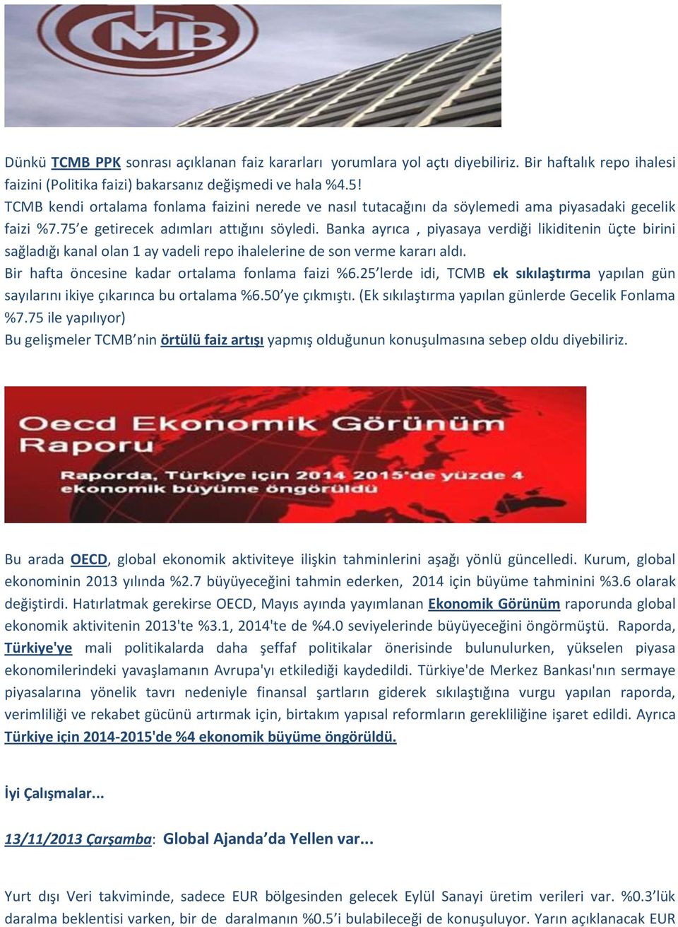 Banka ayrıca, piyasaya verdiği likiditenin üçte birini sağladığı kanal olan 1 ay vadeli repo ihalelerine de son verme kararı aldı. Bir hafta öncesine kadar ortalama fonlama faizi %6.