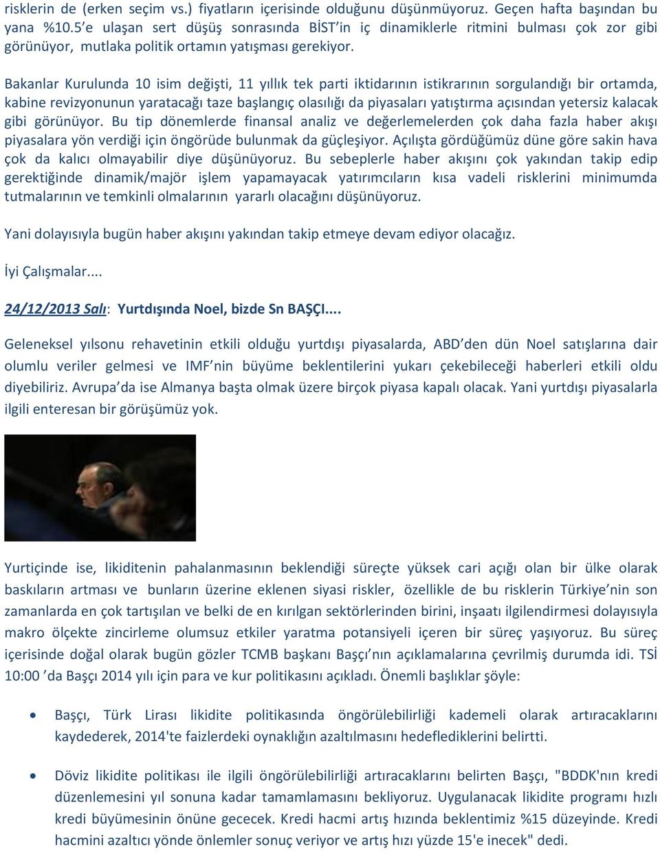 Bakanlar Kurulunda 10 isim değişti, 11 yıllık tek parti iktidarının istikrarının sorgulandığı bir ortamda, kabine revizyonunun yaratacağı taze başlangıç olasılığı da piyasaları yatıştırma açısından