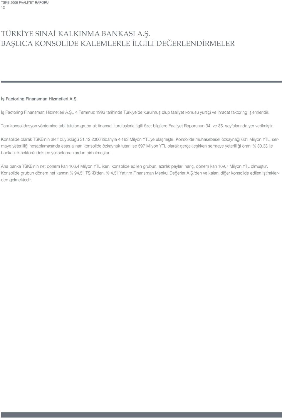 Tam konsolidasyon yöntemine tabi tutulan gruba ait finansal kurulufllarla ilgili özet bilgilere Faaliyet Raporunun 34. ve 35. sayfalar nda yer verilmifltir.