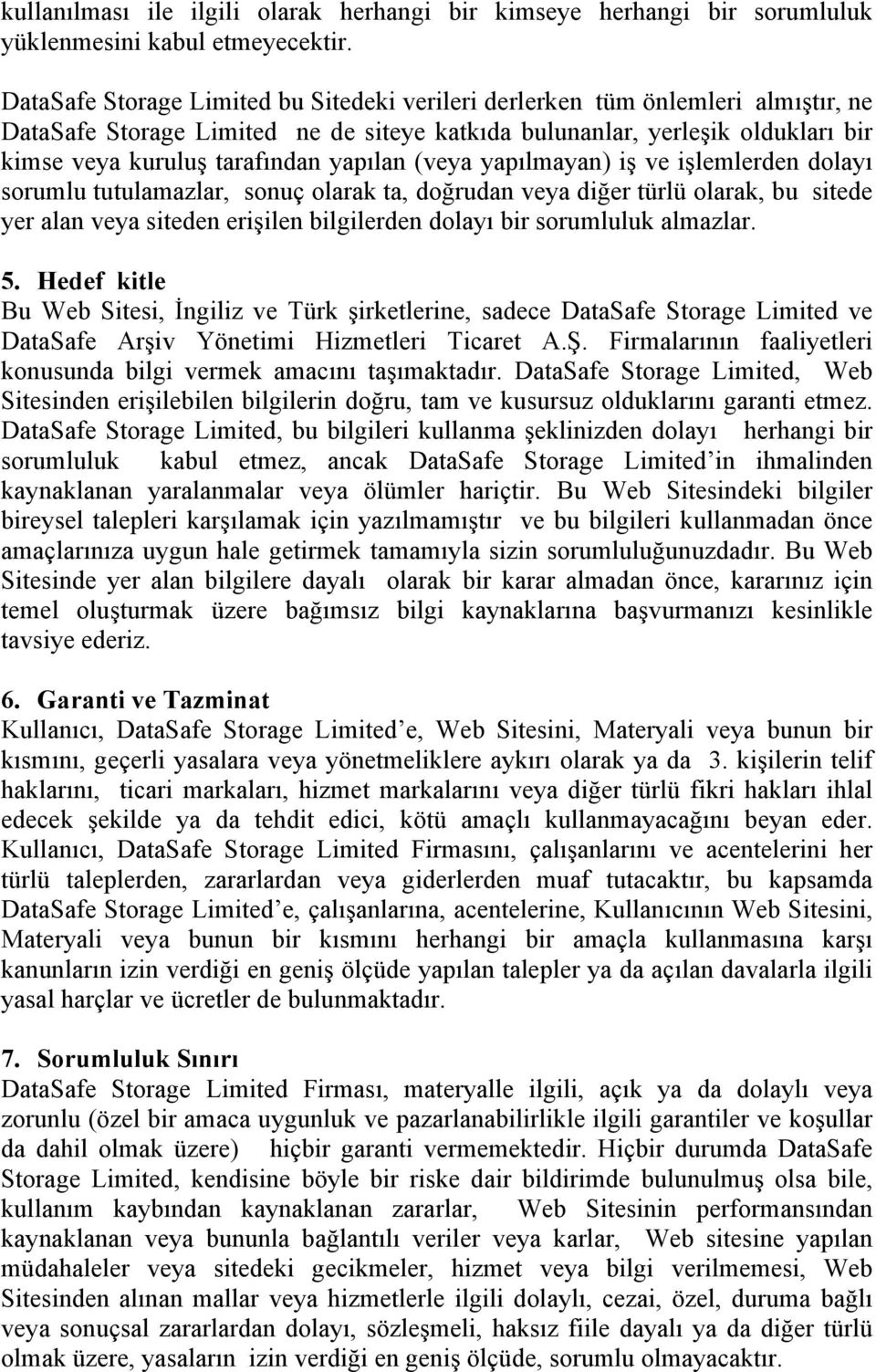 yapılan (veya yapılmayan) iş ve işlemlerden dolayı sorumlu tutulamazlar, sonuç olarak ta, doğrudan veya diğer türlü olarak, bu sitede yer alan veya siteden erişilen bilgilerden dolayı bir sorumluluk