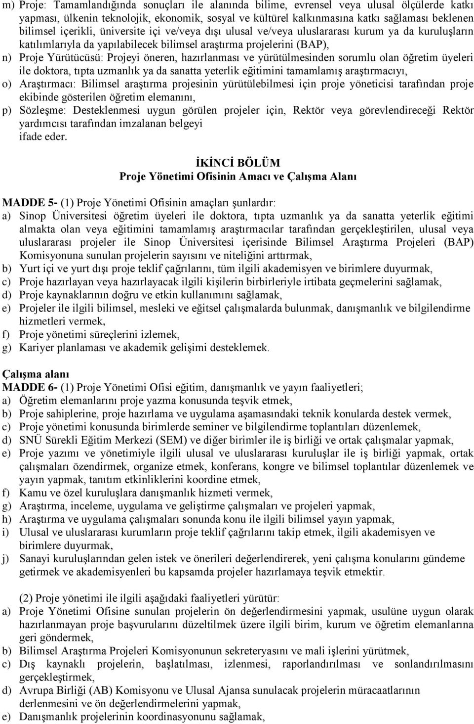 hazırlanması ve yürütülmesinden sorumlu olan öğretim üyeleri ile doktora, tıpta uzmanlık ya da sanatta yeterlik eğitimini tamamlamış araştırmacıyı, o) Araştırmacı: Bilimsel araştırma projesinin