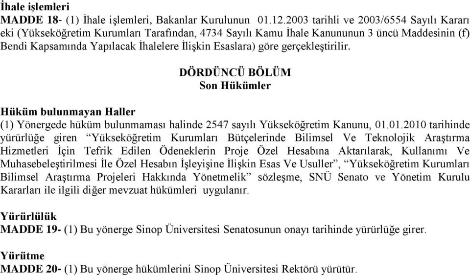 gerçekleştirilir. DÖRDÜNCÜ BÖLÜM Son Hükümler Hüküm bulunmayan Haller (1) Yönergede hüküm bulunmaması halinde 2547 sayılı Yükseköğretim Kanunu, 01.