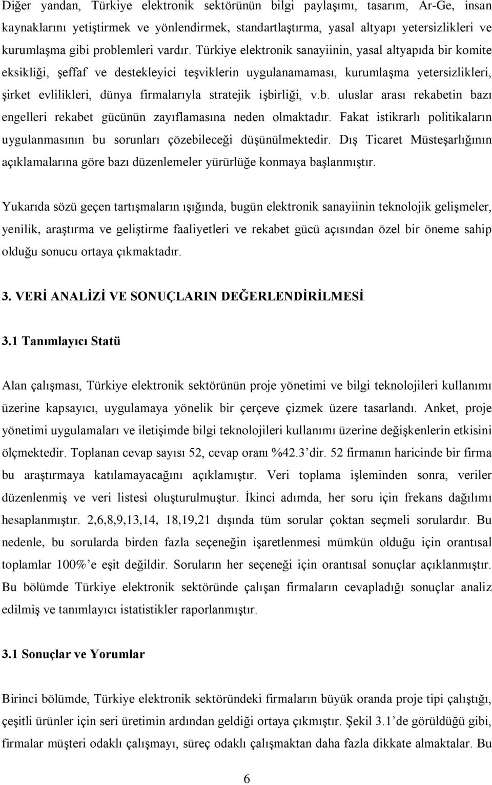 Türkiye elektronik sanayiinin, yasal altyapýda bir komite eksikliði, ºeffaf ve destekleyici teºviklerin uygulanamamasý, kurumlaºma yetersizlikleri, ºirket evlilikleri, dünya firmalarýyla stratejik