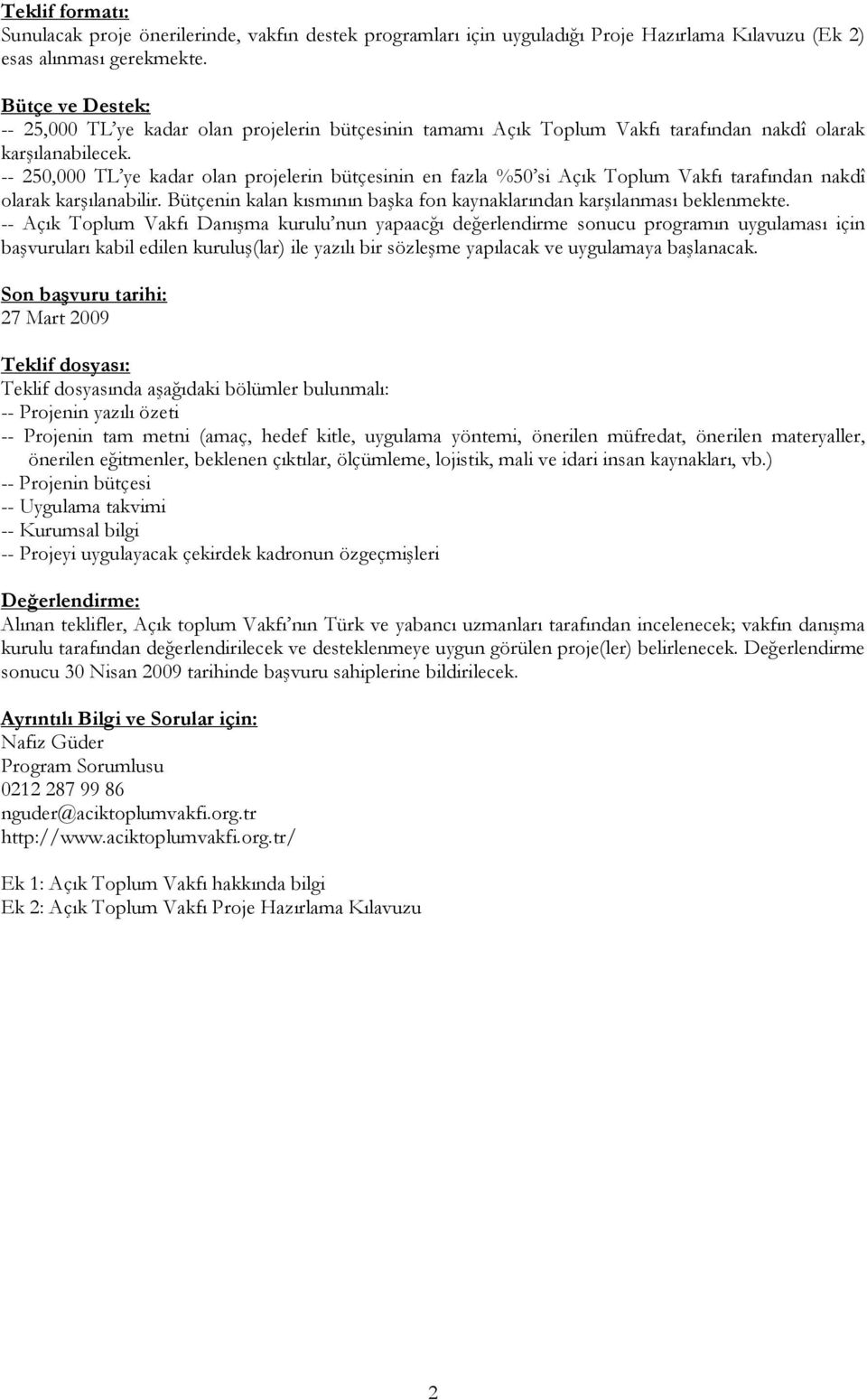 -- 250,000 TL ye kadar olan projelerin bütçesinin en fazla %50 si Açık Toplum Vakfı tarafından nakdî olarak karşılanabilir. Bütçenin kalan kısmının başka fon kaynaklarından karşılanması beklenmekte.