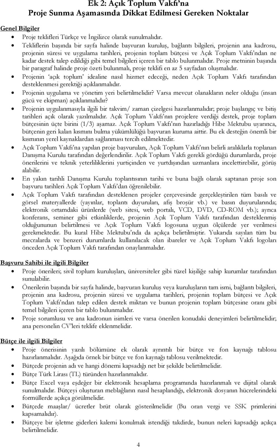 destek talep edildiği gibi temel bilgileri içeren bir tablo bulunmalıdır. Proje metninin başında bir paragraf halinde proje özeti bulunmalı, proje teklifi en az 5 sayfadan oluşmalıdır.