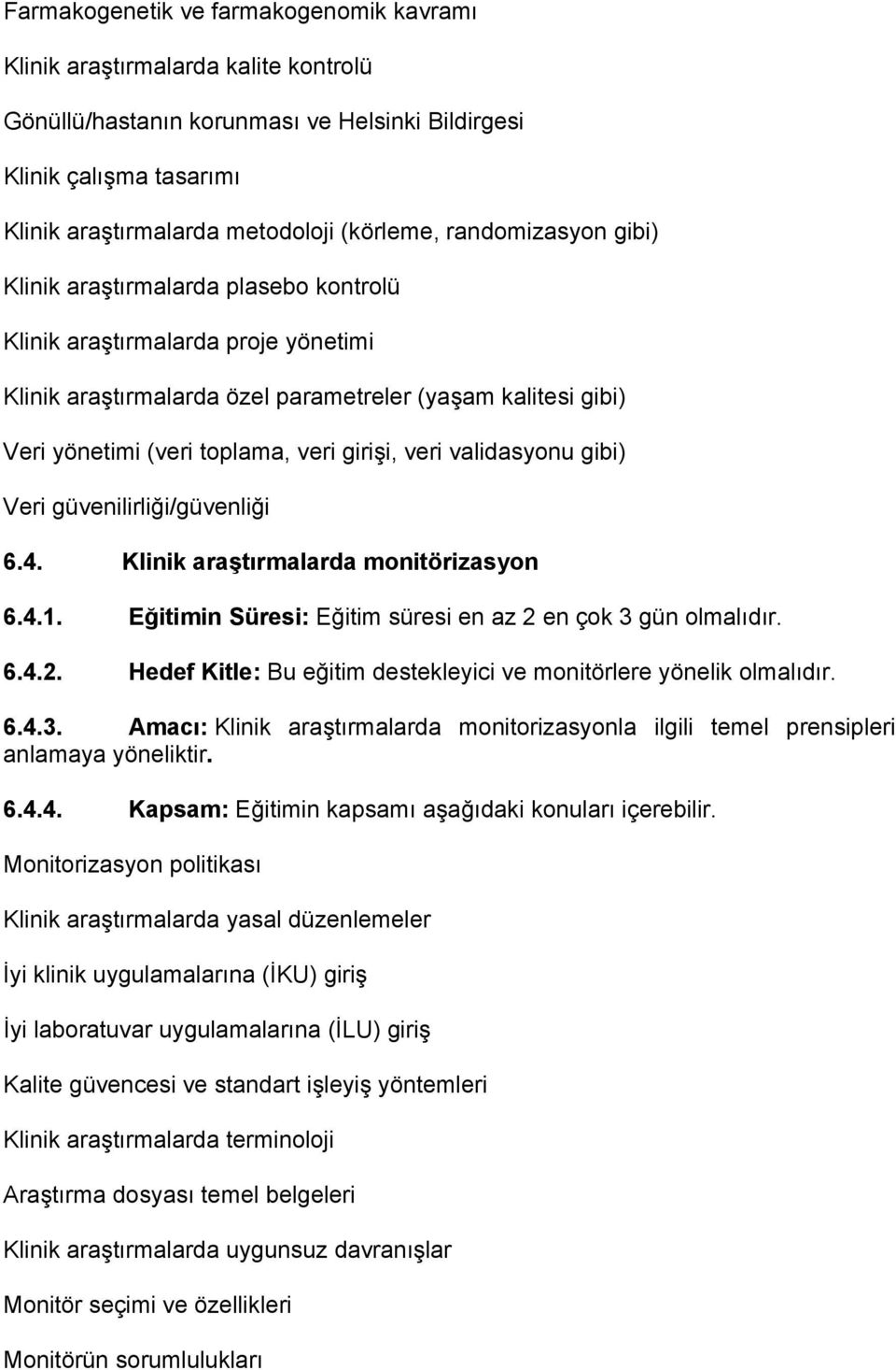 veri validasyonu gibi) Veri güvenilirliği/güvenliği 6.4. Klinik araştırmalarda monitörizasyon 6.4.1. Eğitimin Süresi: Eğitim süresi en az 2 