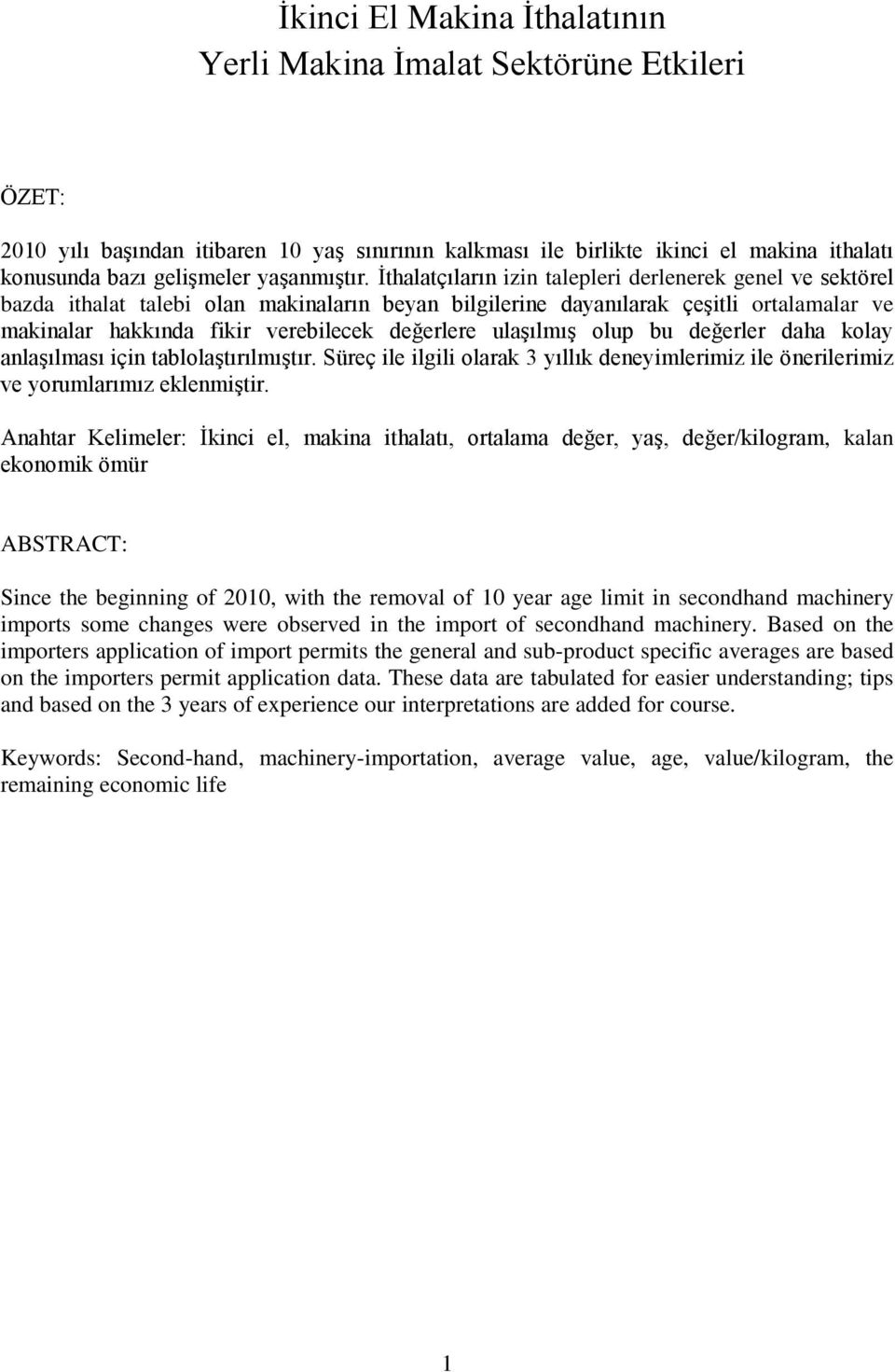 İthalatçıların izin talepleri derlenerek genel ve sektörel bazda ithalat talebi olan makinaların beyan bilgilerine dayanılarak çeşitli ortalamalar ve makinalar hakkında fikir verebilecek değerlere