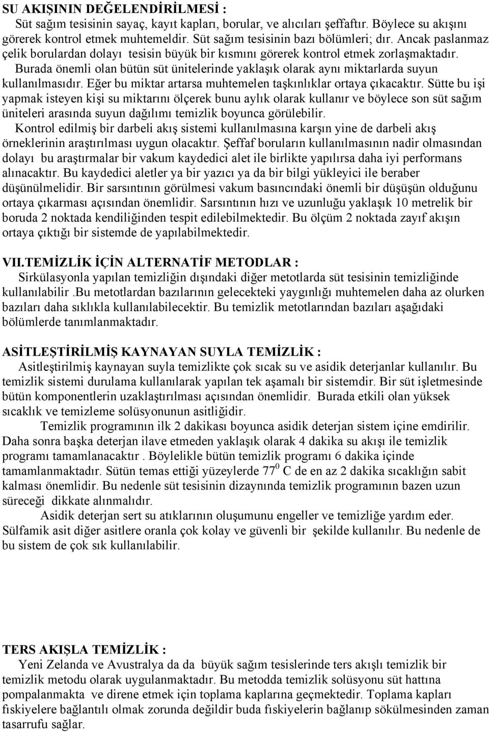 Burada önemli olan bütün süt ünitelerinde yaklaşık olarak aynı miktarlarda suyun kullanılmasıdır. Eğer bu miktar artarsa muhtemelen taşkınlıklar ortaya çıkacaktır.