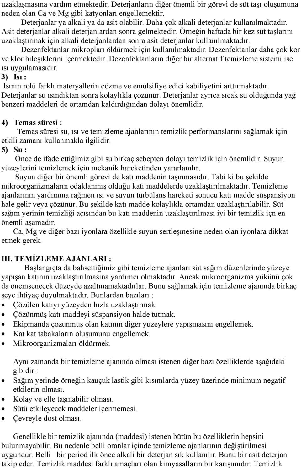 Örneğin haftada bir kez süt taşlarını uzaklaştırmak için alkali deterjanlardan sonra asit deterjanlar kullanılmaktadır. Dezenfektanlar mikropları öldürmek için kullanılmaktadır.