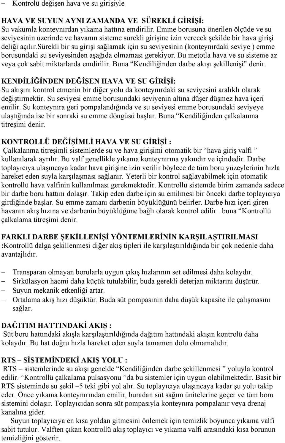 sürekli bir su girişi sağlamak için su seviyesinin (konteynırdaki seviye ) emme borusundaki su seviyesinden aşağıda olmaması gerekiyor.