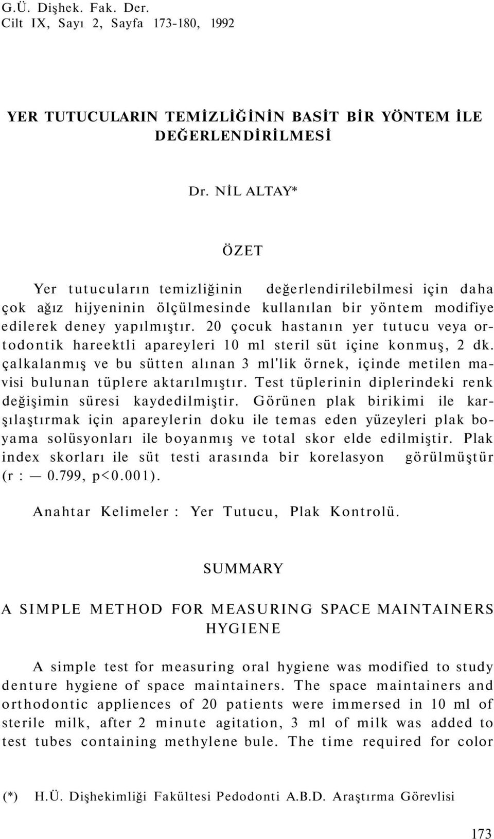 20 çocuk hastanın yer tutucu veya ortodontik hareektli apareyleri 10 ml steril süt içine konmuş, 2 dk.