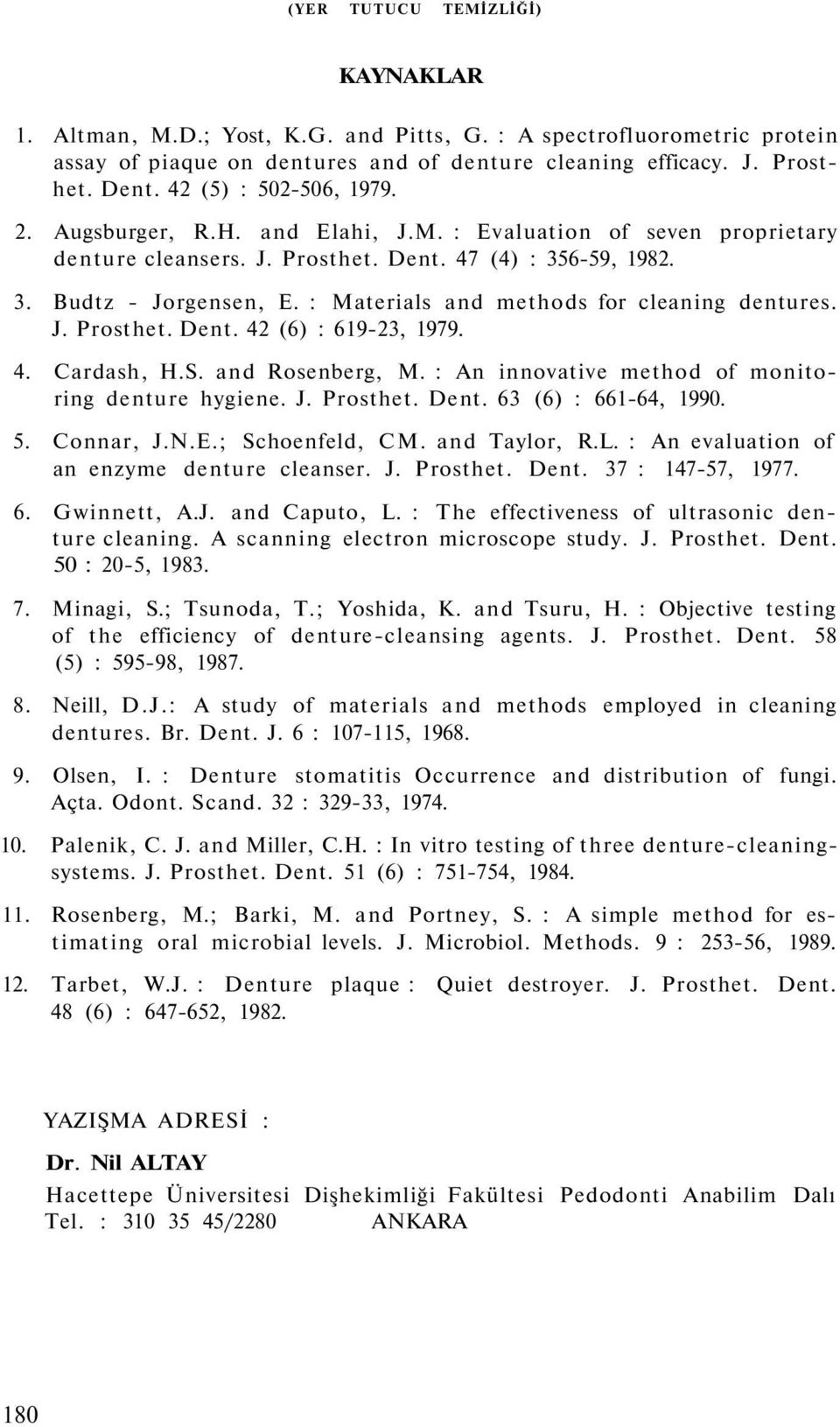 : Materials and methods for cleaning dentures. J. Prosthet. Dent. 42 (6) : 619-23, 1979. 4. Cardash, H.S. and Rosenberg, M. : An innovative method of monitoring denture hygiene. J. Prosthet. Dent. 63 (6) : 661-64, 1990.